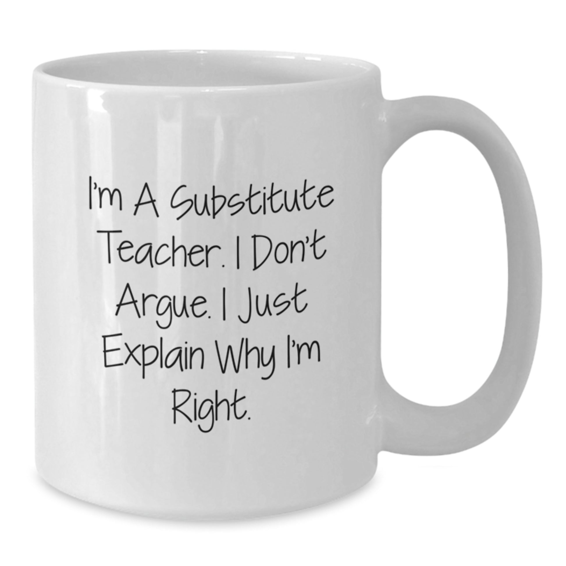 Funny Substitute Teacher Gifts for Friends from Men, White Coffee Mug, 'I'm A Substitute Teacher. I Don't Argue. I Just Explain Why I'm Right.' - Additional