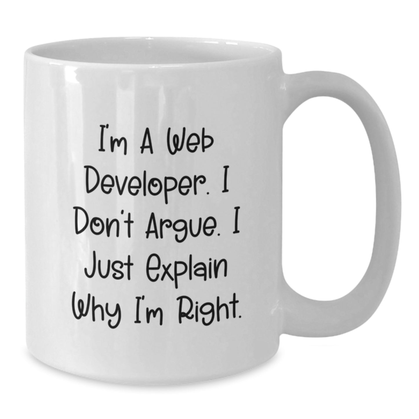 Funny Web Developer Gifts from Friends for Graduation Unique White Coffee Mugs - I'm A Web Developer, I Don't Argue, I Just Explain Why I'm Right. - Additional