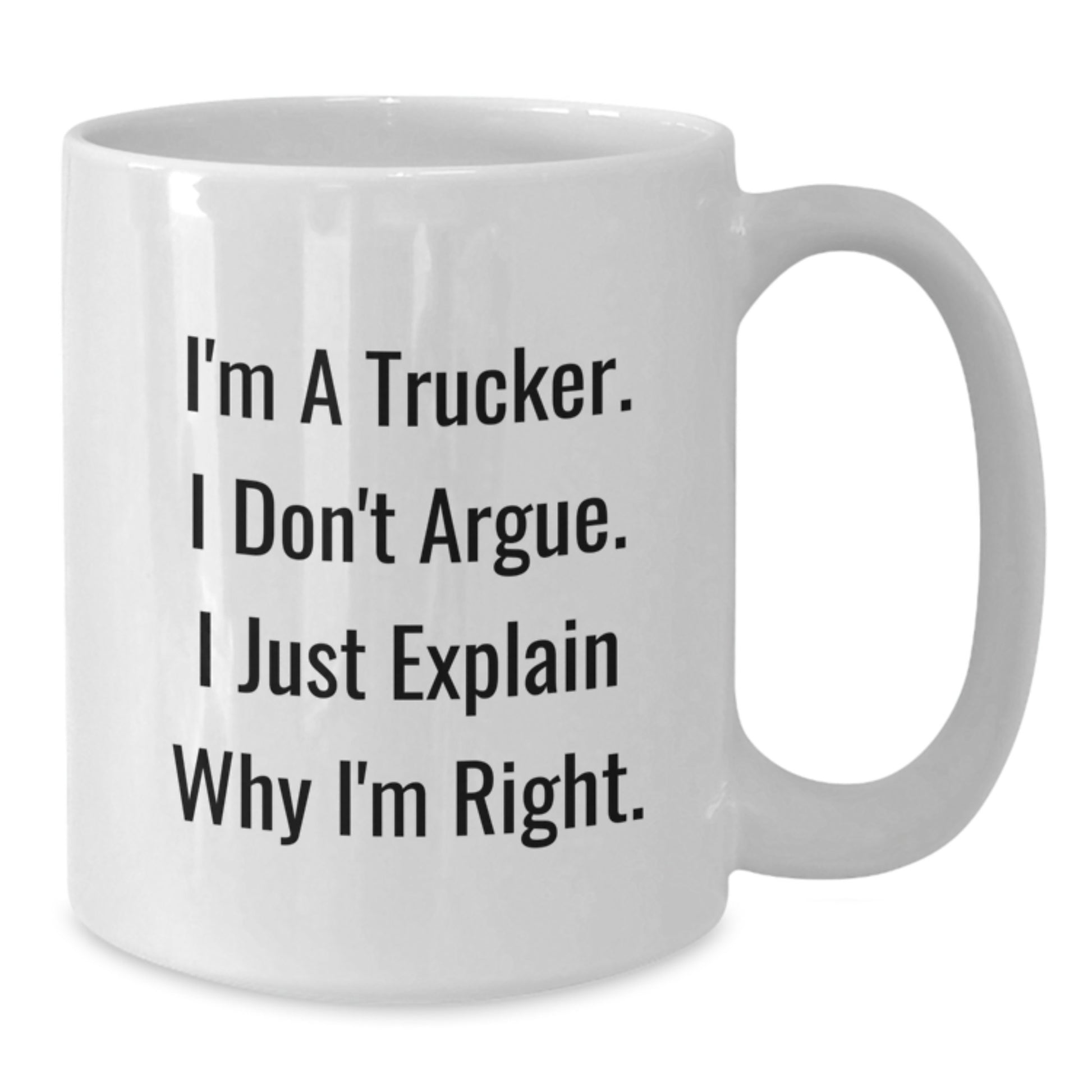 Funny Trucker Gifts from Men to Trucker Friends on Mother's Day Unique White Coffee Mugs, I'm A Trucker. I Don't Argue. I Just Explain Why I'm Right. - Additional