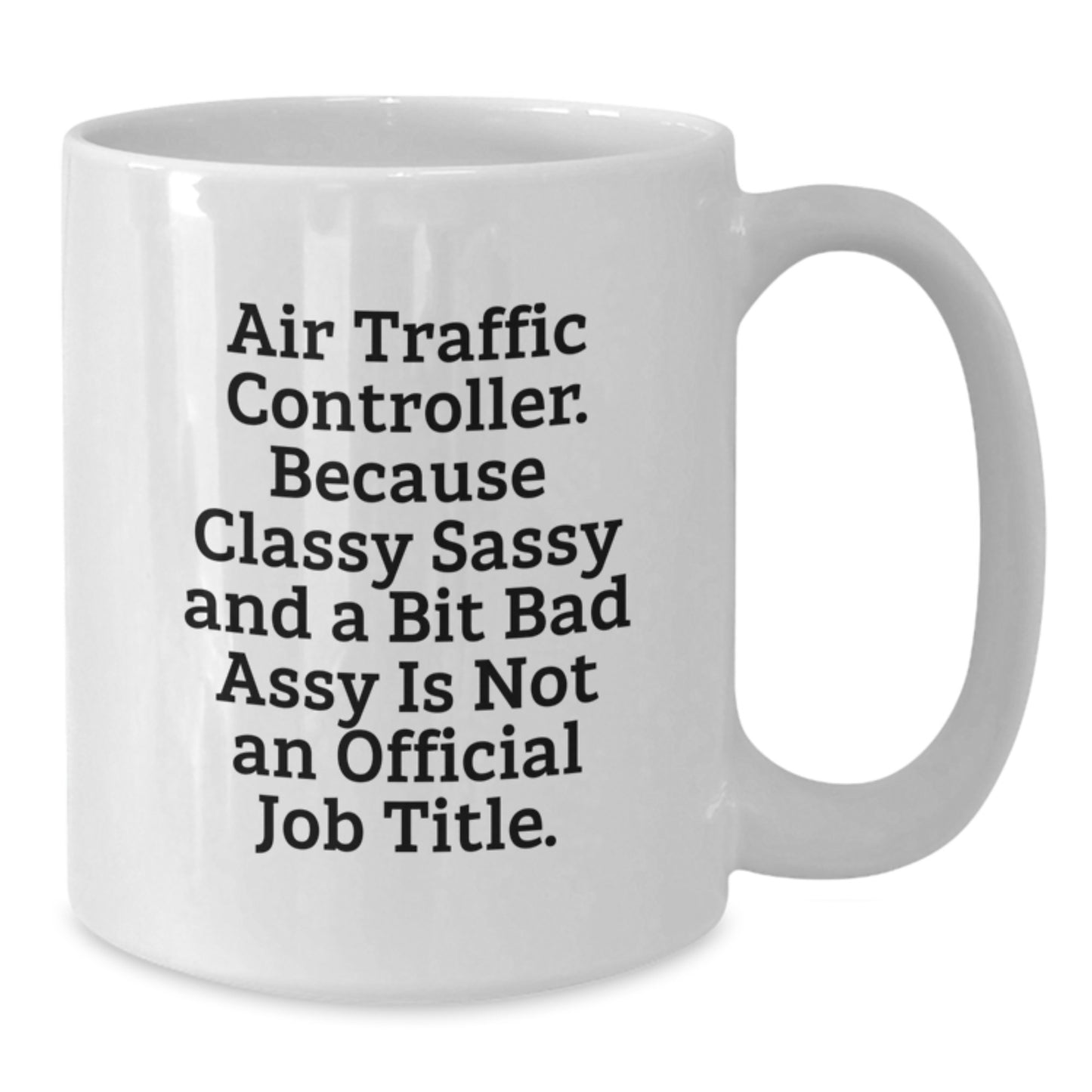 Funny Air Traffic Controller Gifts for Men Women Friends Coworkers - White Coffee Mug with 'Air Traffic Controller. Because Classy Sassy And A Bit Fearlessy Is Not An Official Job Title.' - Additional
