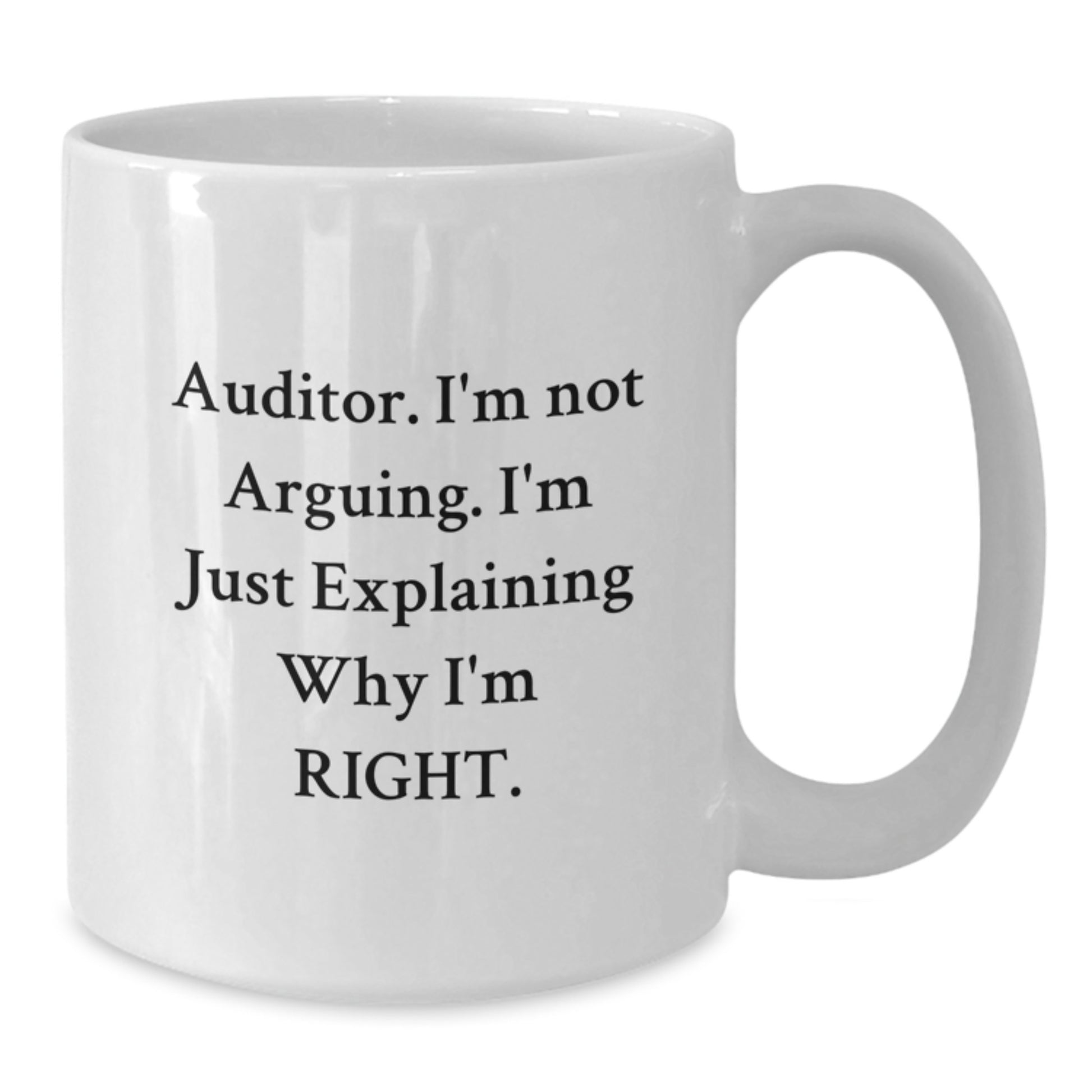 Auditor Humor Gifts from Family to Graduation Unique White Coffee Mug with Funny Quote 'I'm Not Arguing I'm Just Explaining Why I'm Right' - Additional