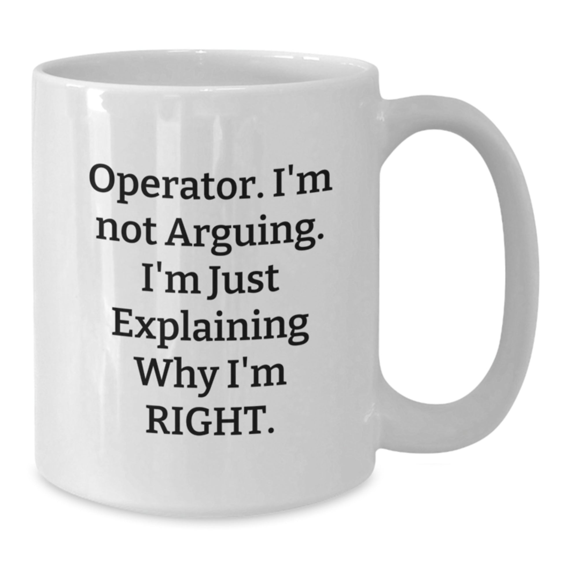 Funny Operator Gifts for Operator, White Coffee Mug with 'I'm Not Arguing I'm Just Explaining Why I'm Right' Quote, Unique Graduation Gift from Friends or Family - Additional
