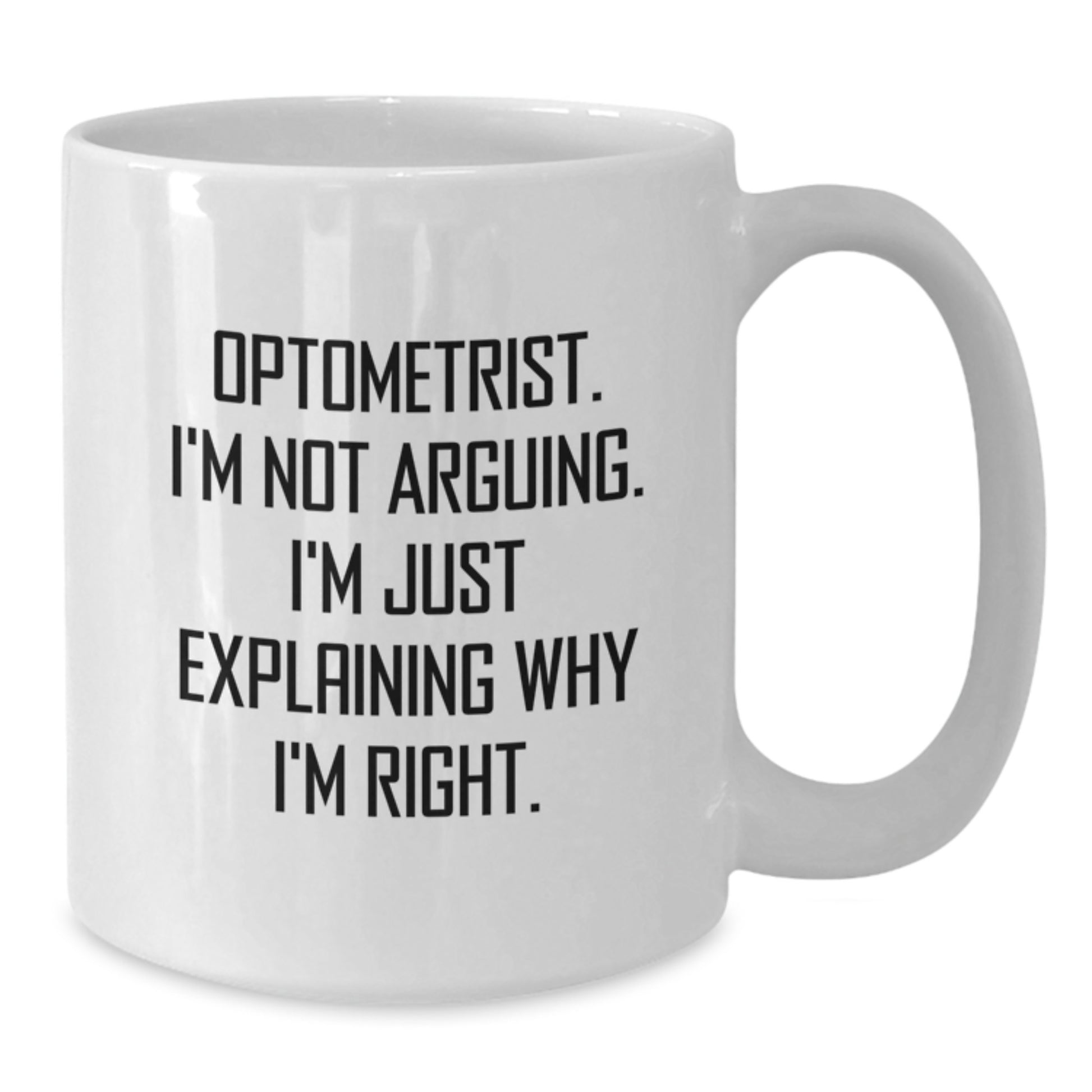 Funny Optometrist Gifts from Friends, White Coffee Mugs for Optometrist, 'I'm Not Arguing. I'm Just Explaining Why I'm Right.' - Additional