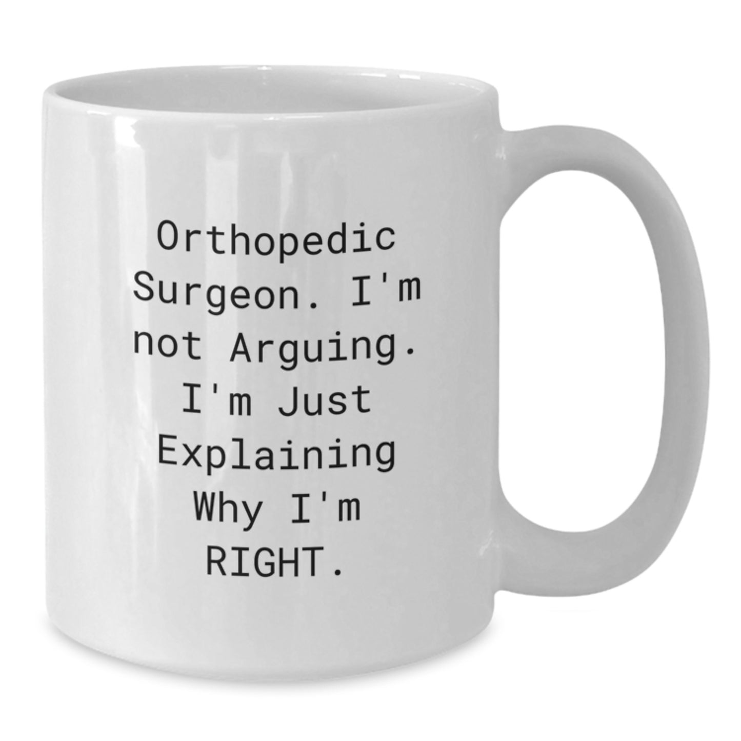 Orthopedic Surgeon Funny Gifts from Men, White Coffee Mug for Orthopedic Surgeon, 'I'm Not Arguing. I'm Just Explaining Why I'm Right.' Graduation Unique Gifts - Additional