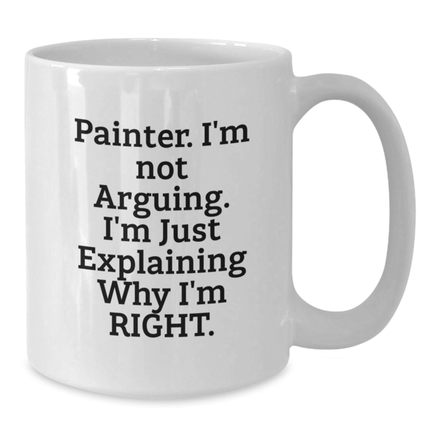 Funny Painter Gifts from Friends to Painter, Unique White Coffee Mug for Painter, Explaining Why I'm Right. - Additional