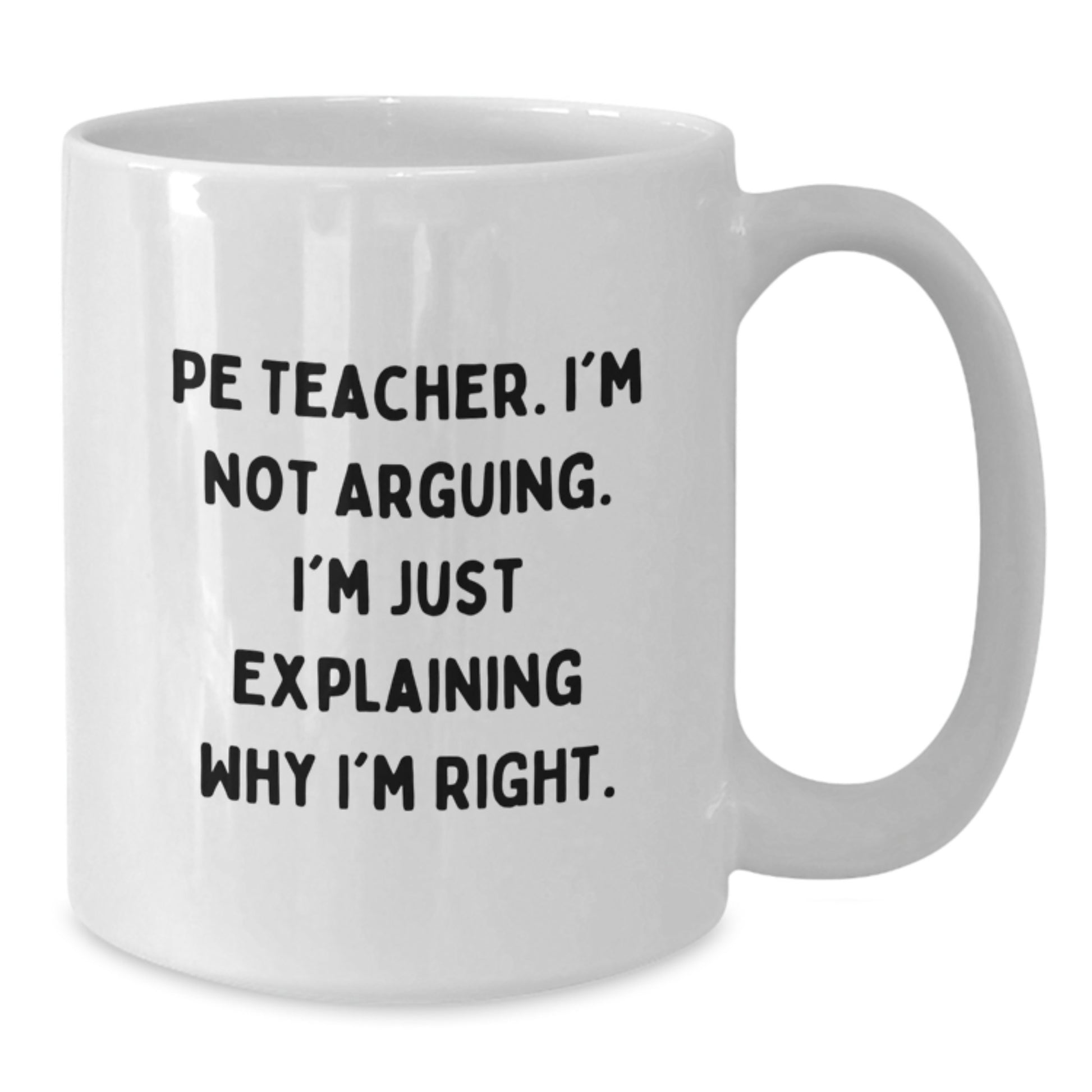 Funny PE Teacher Gifts from Friends for Graduation Unique White Coffee Mugs - Explaining Why I'm Right. - Additional