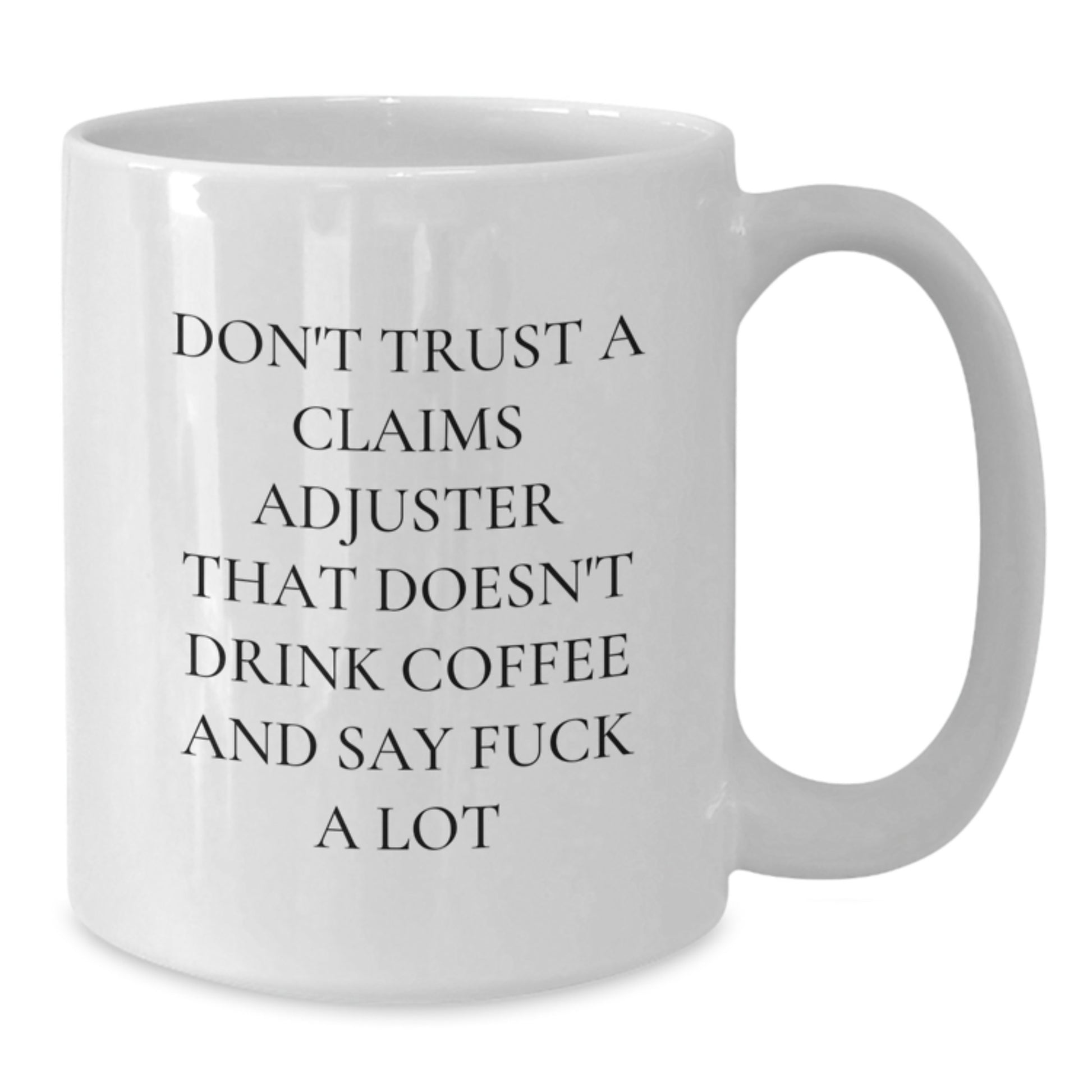 Funny Claims Adjuster Gifts from Friends for Birthday, White Coffee Mug, Don't Trust A Claims Adjuster That Doesn't Drink Coffee And Say F--k A Lot - Additional