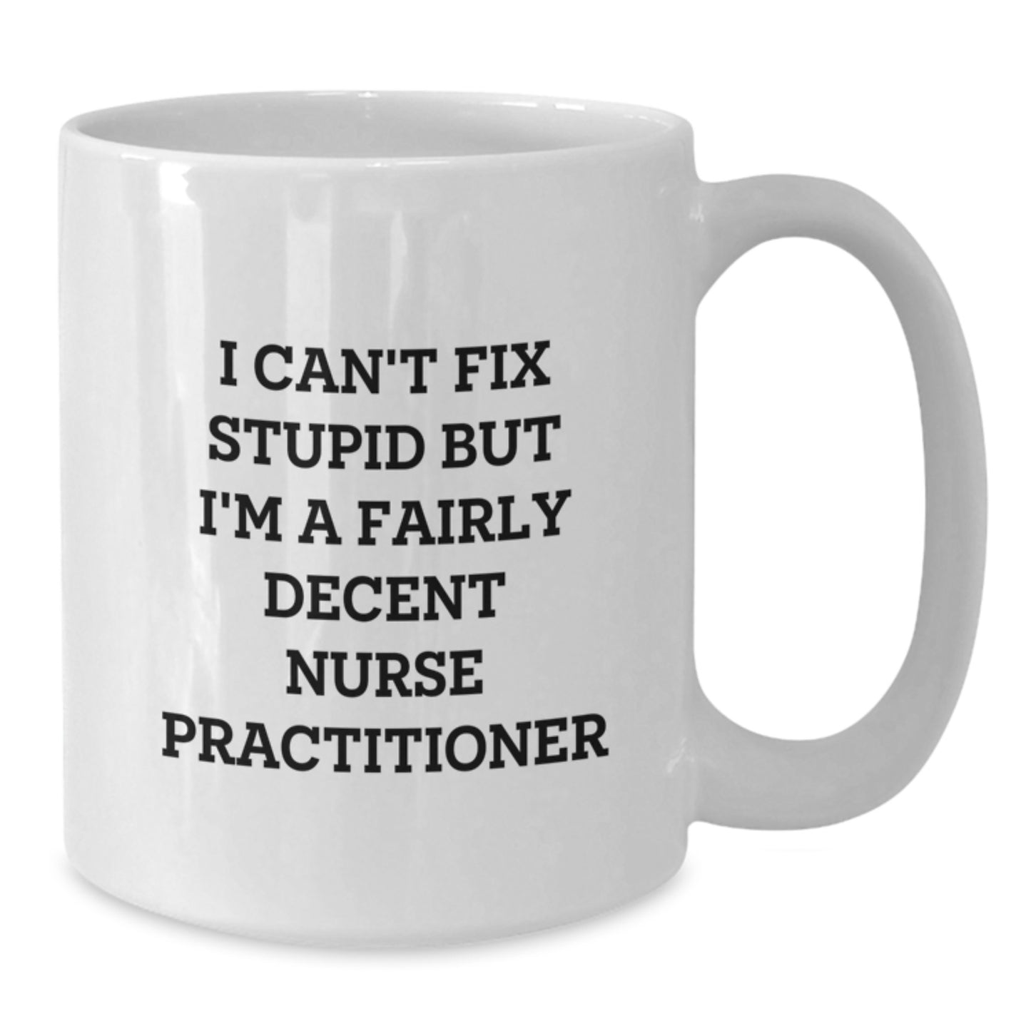 Funny Nurse Practitioner Gifts from Friends, Unique White Coffee Mug for Nurse Practitioner Graduation, I Can't Fix Stupid But I'm A Fairly Decent Nurse Practitioner - Additional