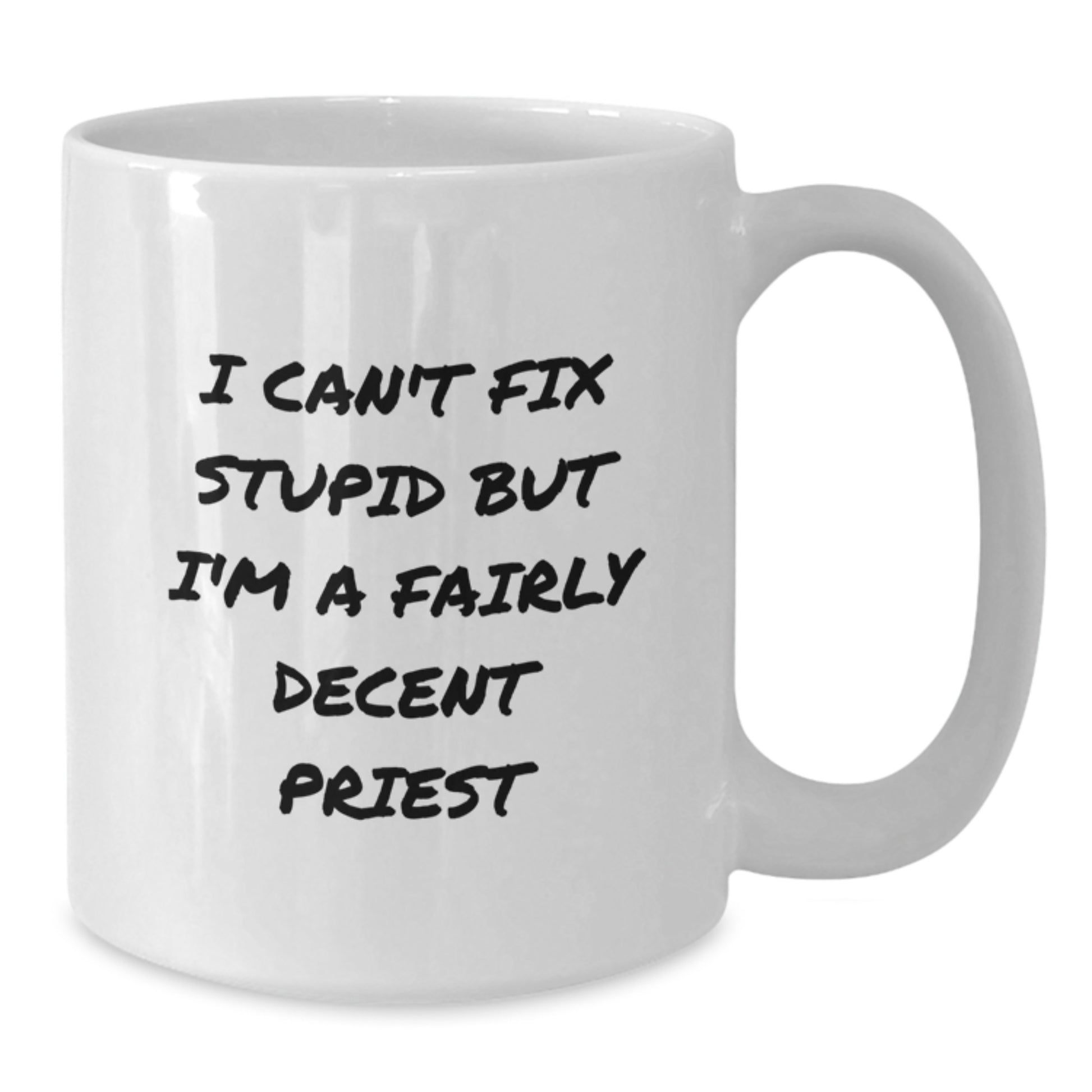 Funny Priest Quotes White Coffee Mug, 'I Can't Fix Stupid But I'm A Fairly Decent Priest', Gifts from Friends for Birthday - Additional