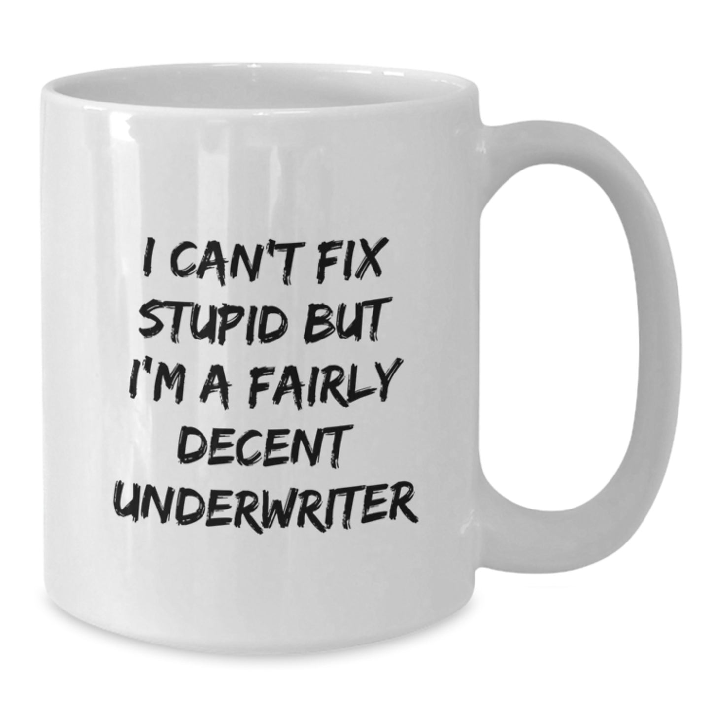 Funny Underwriter Gifts from Friends for Graduation Unique White Coffee Mug - I Can't Fix Stupid But I'm A Fairly Decent Underwriter - Additional