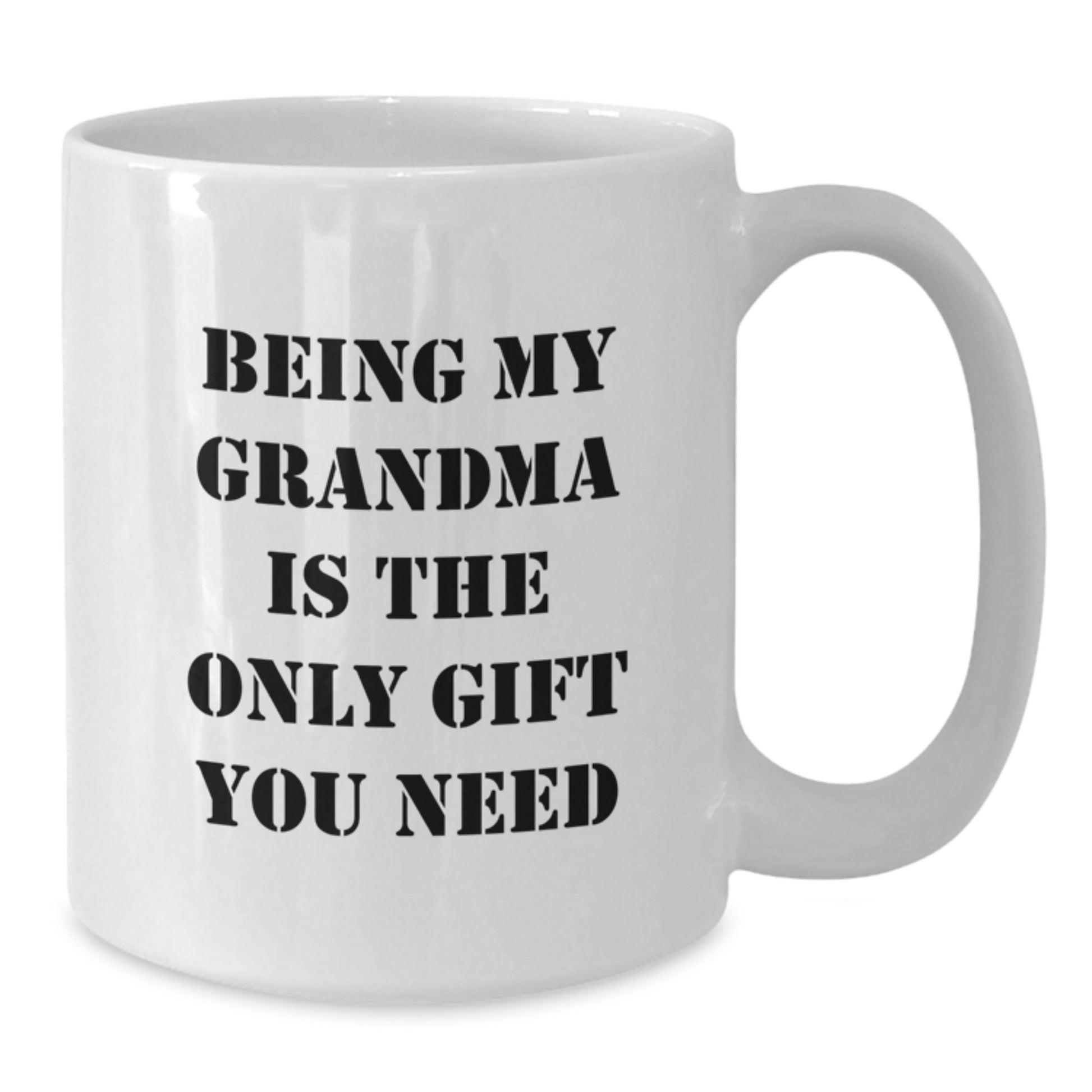 Funny Grandma Gifts from Family - Being My Grandma Is The Only Gift You Need White Coffee Mug, 11oz or 15oz, Graduation Unique Gifts for Grandma - Additional