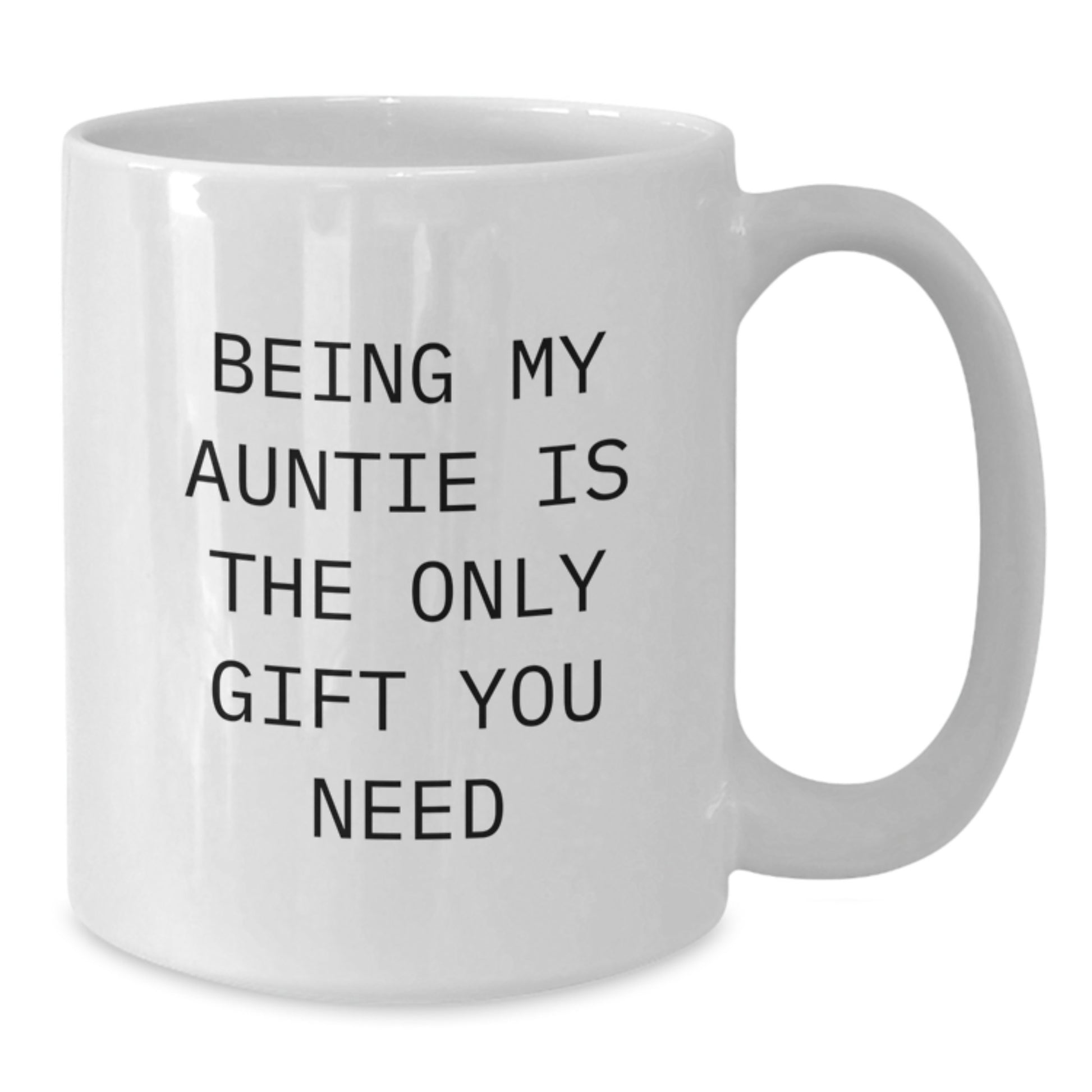 Funny Gift Ideas for Auntie, White Coffee Mug with 'Being My Auntie Is The Only Gift You Need' Quote, Graduation Unique Gifts from Family - Additional