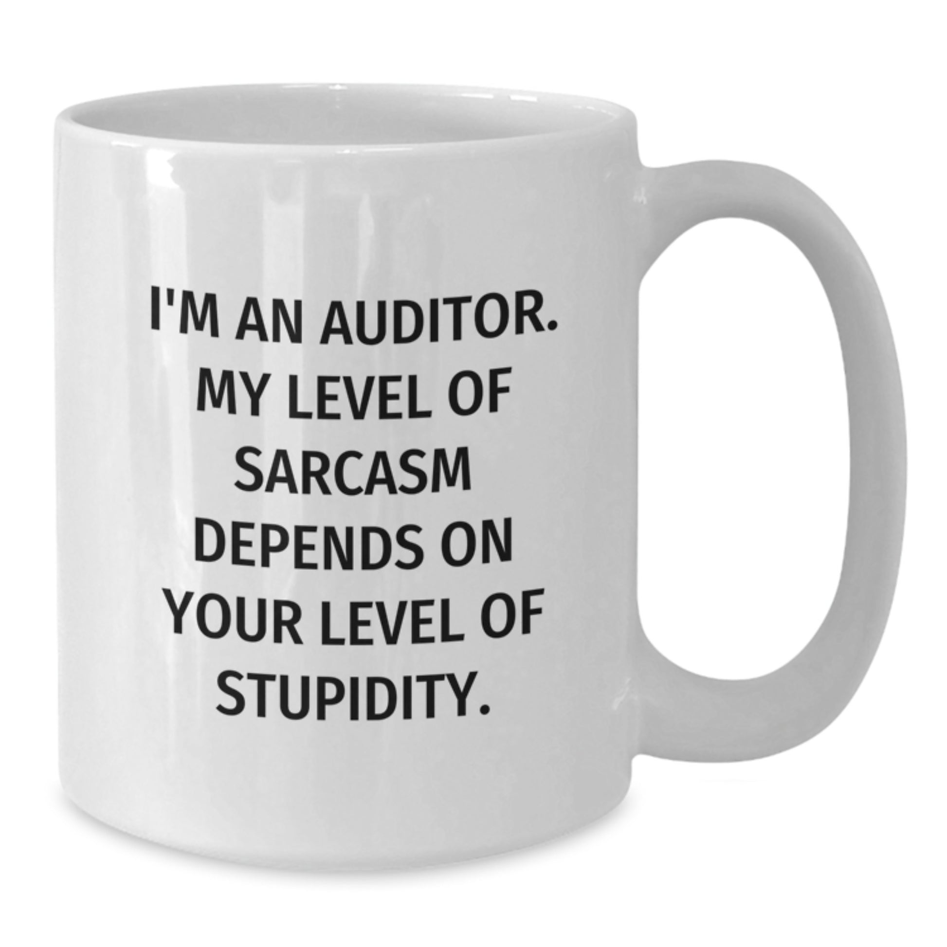 Funny White Coffee Mug for Auditor Gifts from Friends - I'm An Auditor, My Level Of Sarcasm Depends On Your Level Of Stupidity, White Coffee Mugs for Men, Auditor Unique Gifts for Graduation - Additional