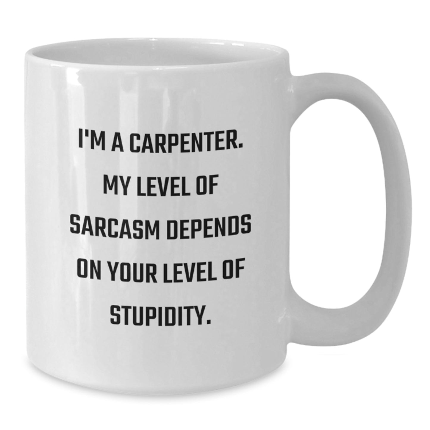 Funny Carpenter Gifts from Friends and Family for Graduation Unique White Coffee Mugs with 'I'm A Carpenter. My Level Of Sarcasm Depends On Your Level Of Stupidity.' Quote - Additional