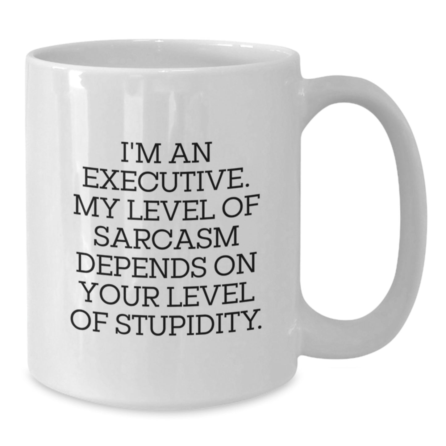 Funny Executive Gifts for Men - White Coffee Mug, I'm An Executive, Sarcasm Level Depends On Stupidity, Gifts from Family to Executive - Additional