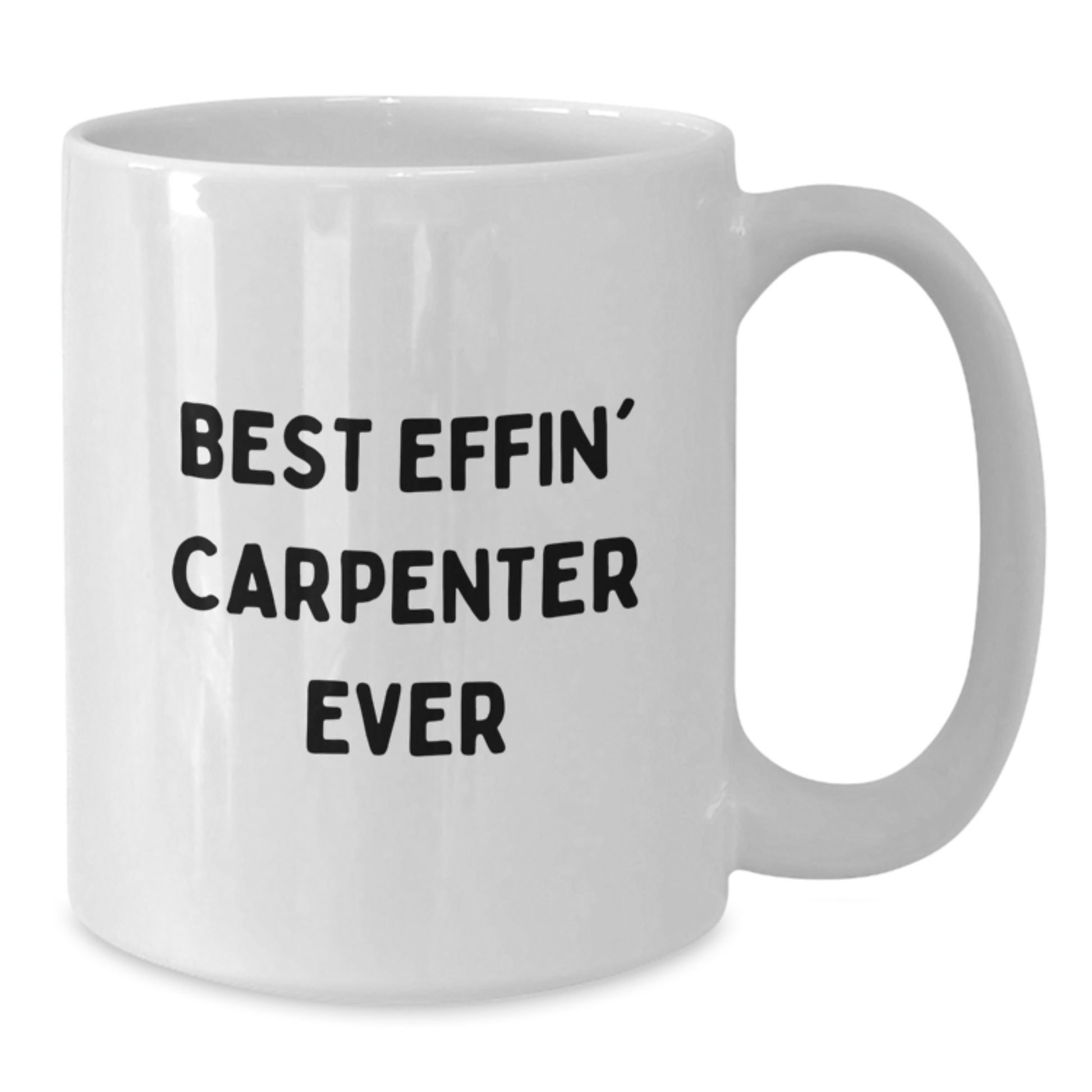 Funny Carpenter Gifts for Men, Best Effin' Carpenter Ever White Coffee Mug, 11oz or 15oz Ceramic Mug for Graduation - Additional
