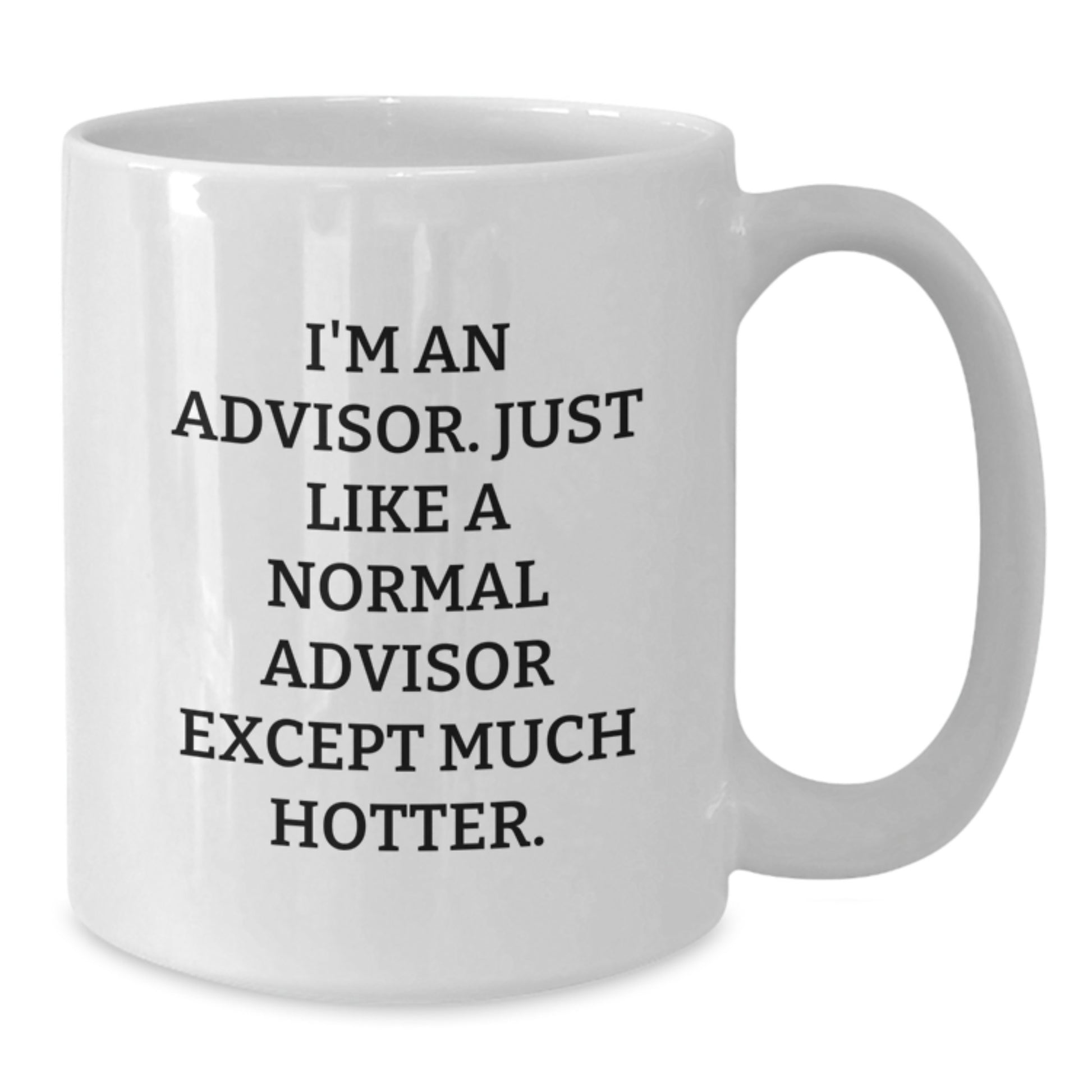 Funny Advisor Gifts, White Coffee Mug for Men, Unique Father's Day Unique Gifts from Friends to Advisor, 'I'm An Advisor. Just Like A Normal Advisor Except Much Hotter.' - Additional