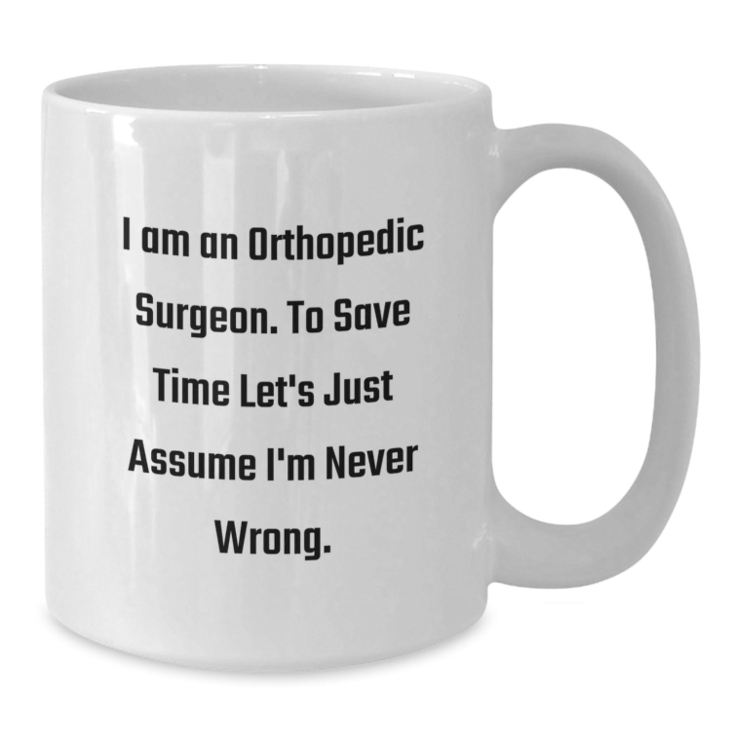 Funny Quote Gifts for Orthopedic Surgeon - White Coffee Mug for Graduation Unique Gifts - Gifts from Family to Orthopedic Surgeon - Additional