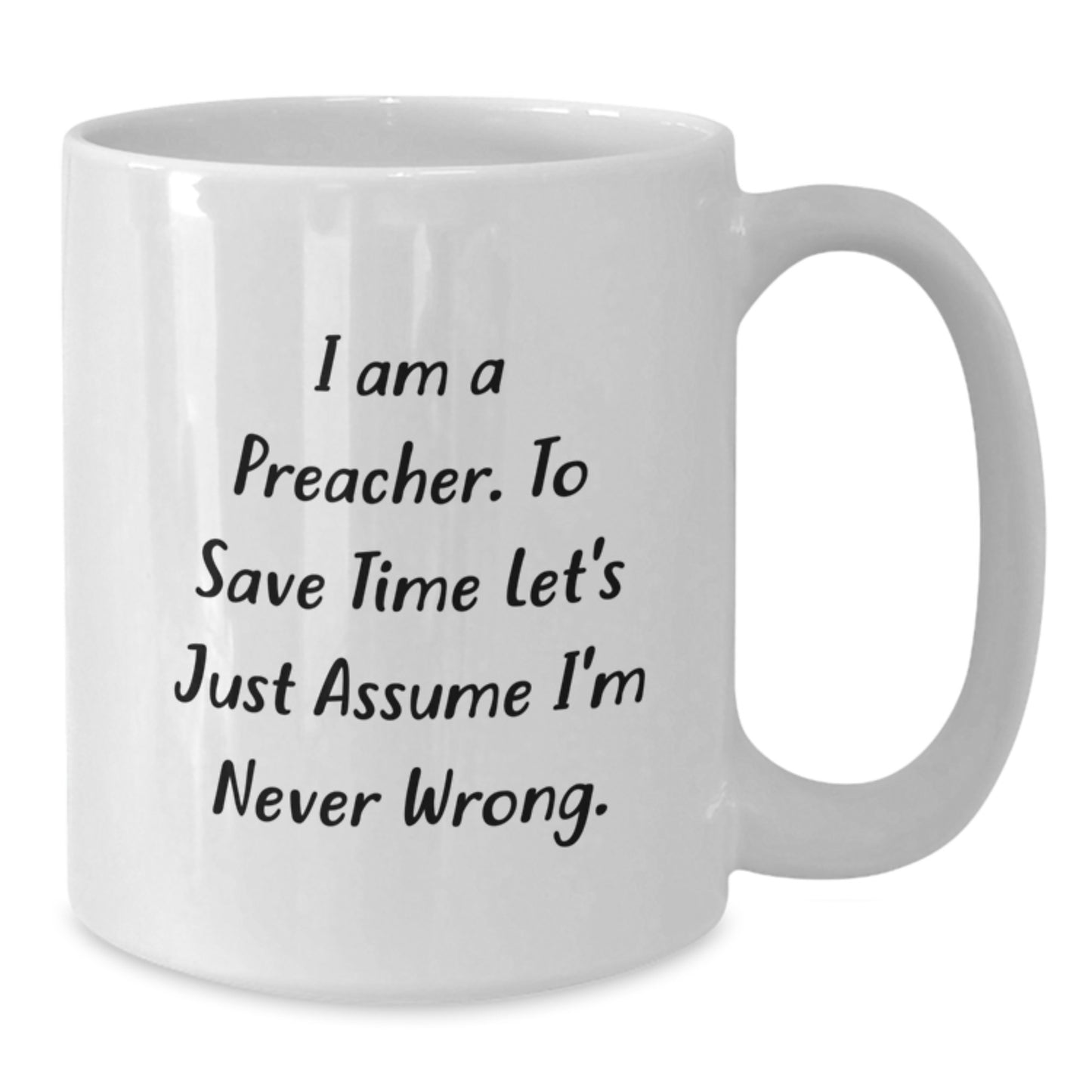 Funny Preacher Gifts, White Coffee Mug for Graduation Unique Present, I Am A Preacher To Save Time Let's Just Assume I'm Never Wrong. - Additional