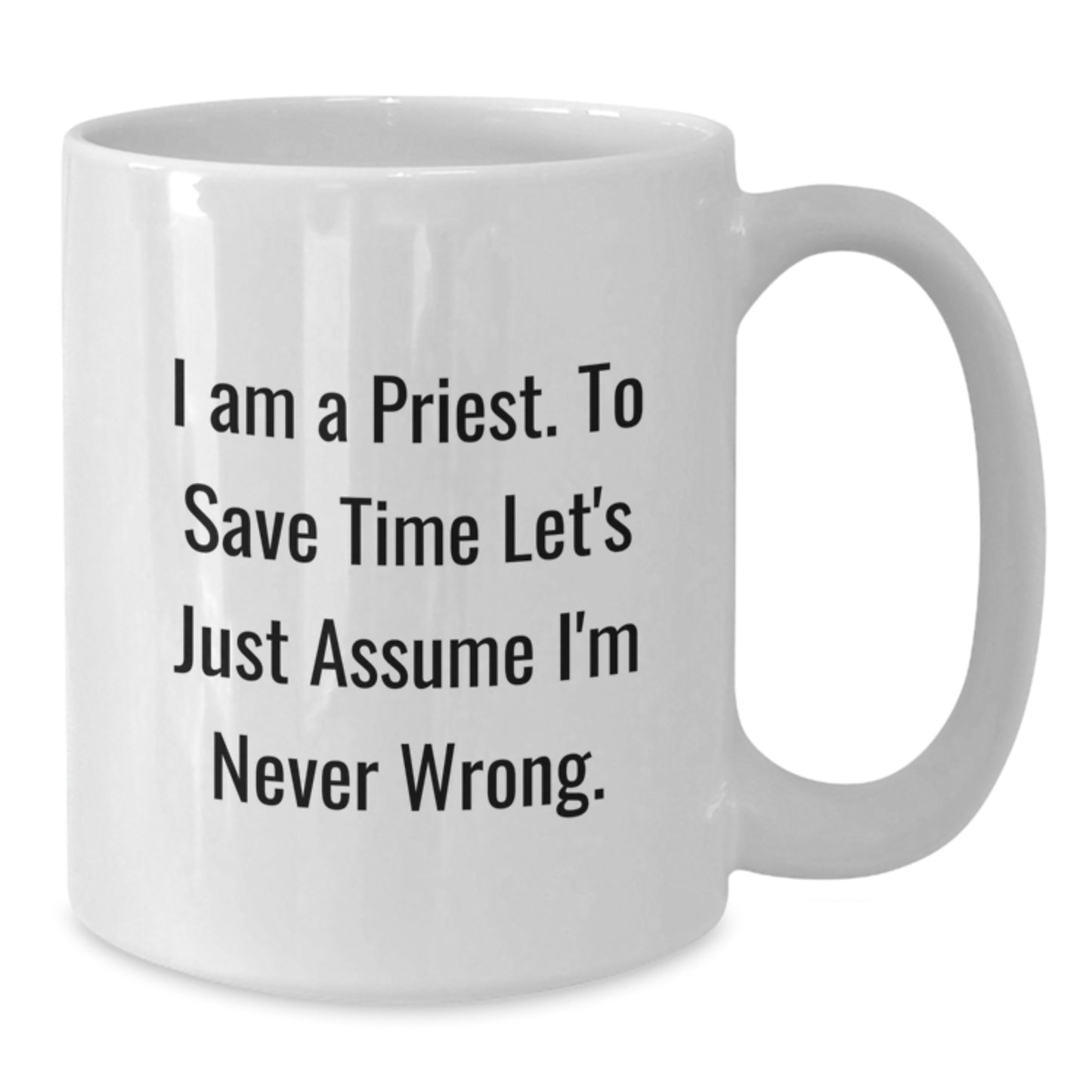 Funny Priest Gifts for Him, White Coffee Mug with 'I Am A Priest. To Save Time Let's Just Assume I'm Never Wrong.' Quote, Birthday Unique Gifts from Friends to Family - Additional
