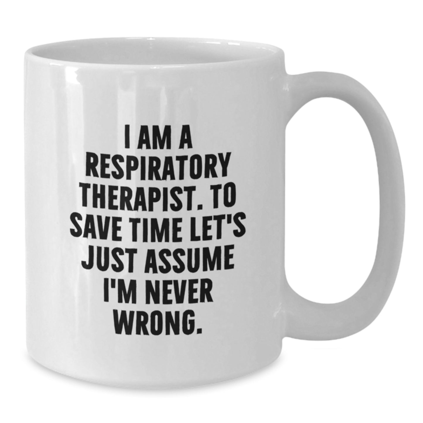 Funny Respiratory Therapist Christmas Unique Gifts from Friends - White Coffee Mug, 'I Am A Respiratory Therapist. To Save Time Let's Just Assume I'm Never Wrong.' - Additional