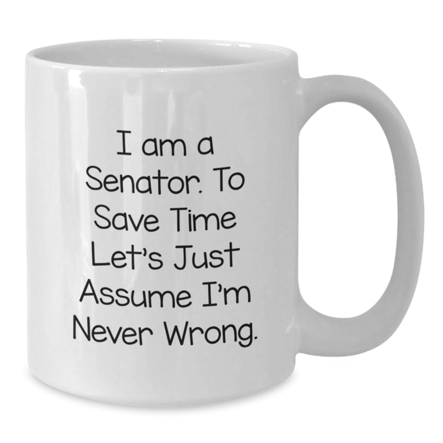 Funny Senator Gifts - White Coffee Mug, 'I Am A Senator. To Save Time Let's Just Assume I'm Never Wrong.' Birthday Unique Gifts from Friends - Additional