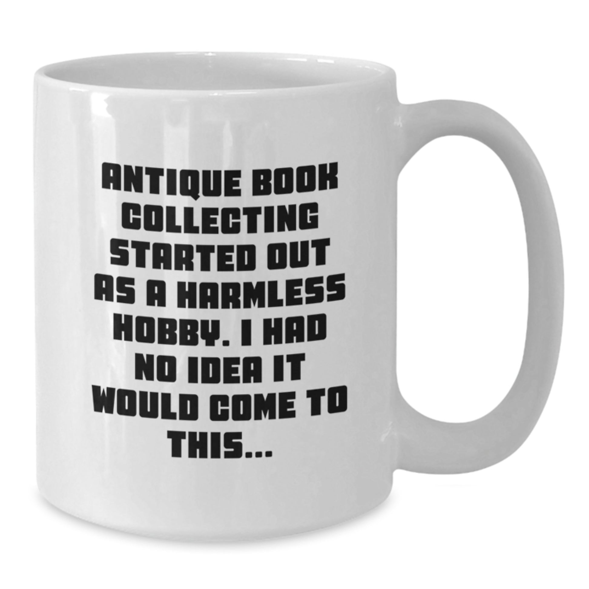 Antique Book Collecting Funny Quote Gifts from Men to Friends - White Coffee Mug for Book Lovers - Additional