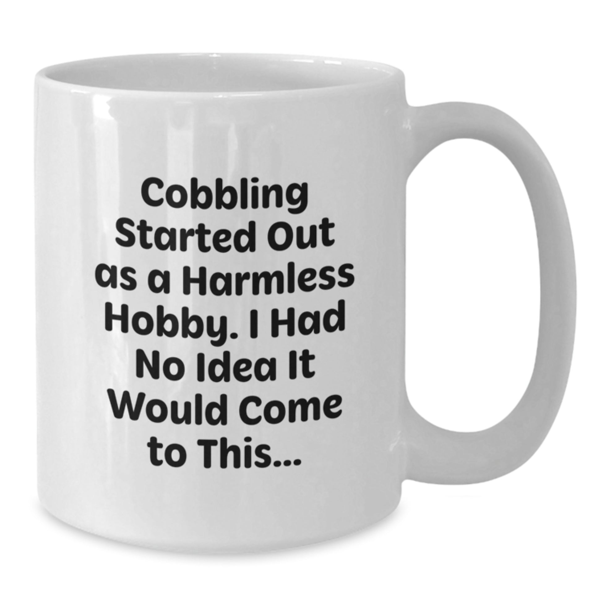 Funny Cobbling Hobbyist Gifts from Friends for Christmas Unique Mugs, White Coffee Mug with Quote 'I Had No Idea It Would Come To This...' - Additional