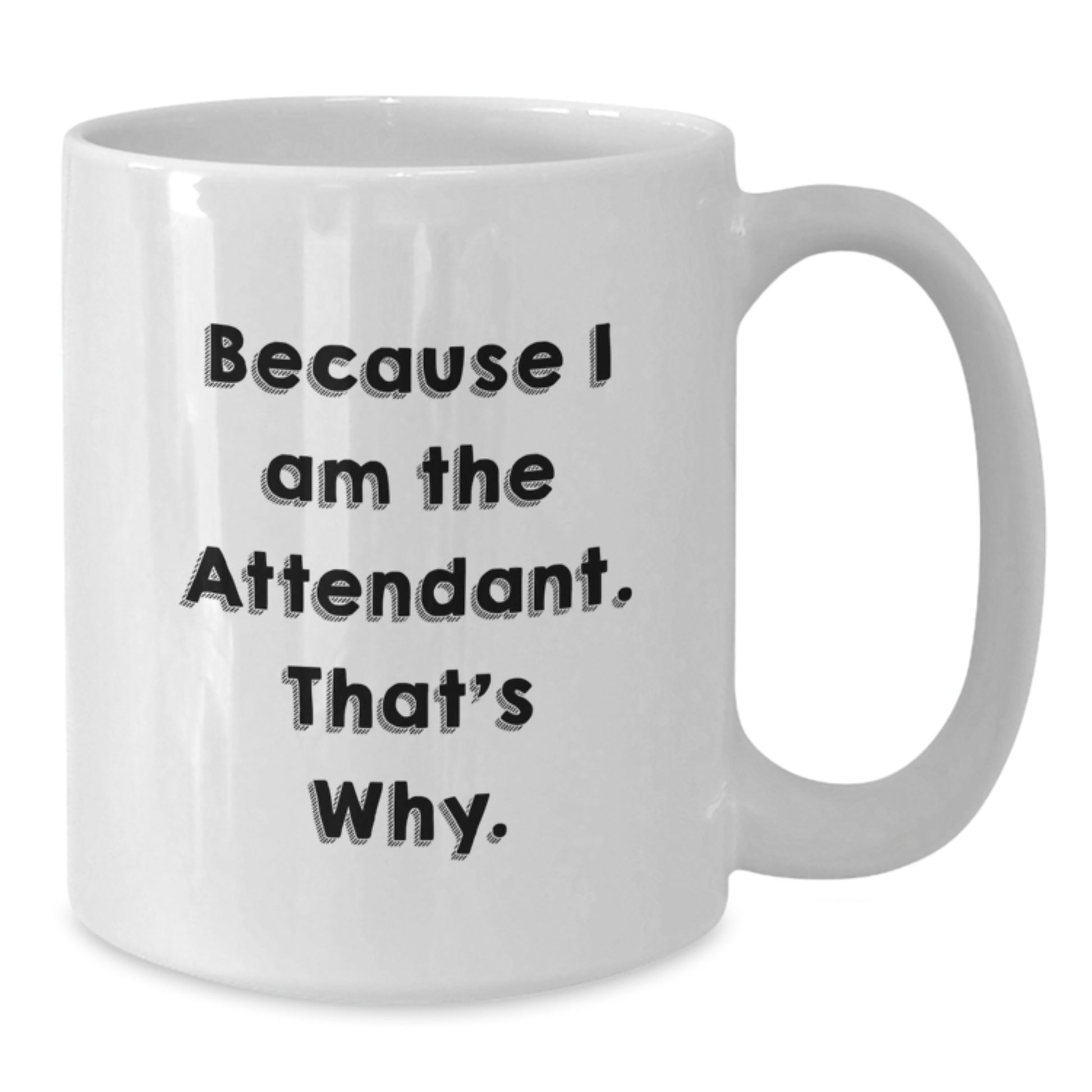 Funny Attendant Gifts for Men White Coffee Mugs Because I Am The Attendant. That's Why. Unique Christmas Memorable Presents from Friends to Family - Additional
