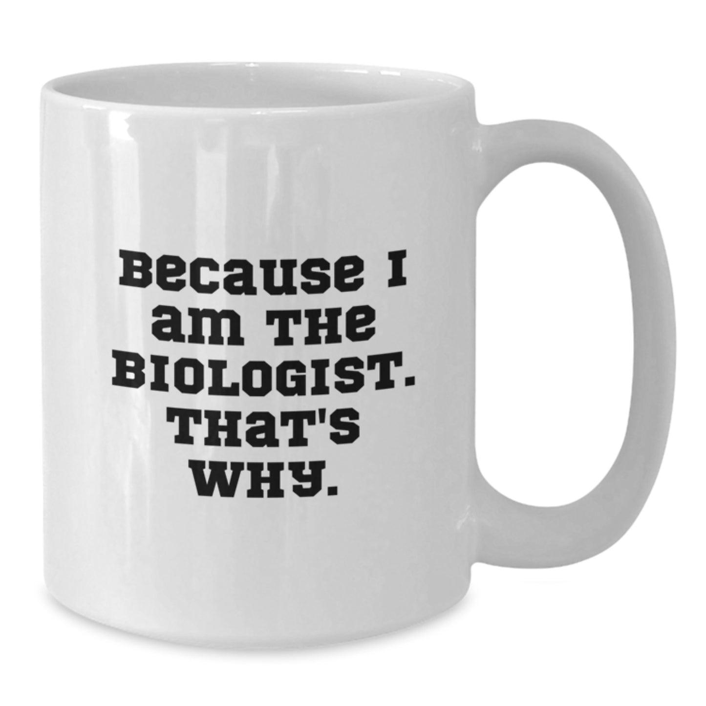 Funny Biologist Gifts from Friends for Men and Women - Because I Am The Biologist. That's Why. White Coffee Mug for Christmas - Additional