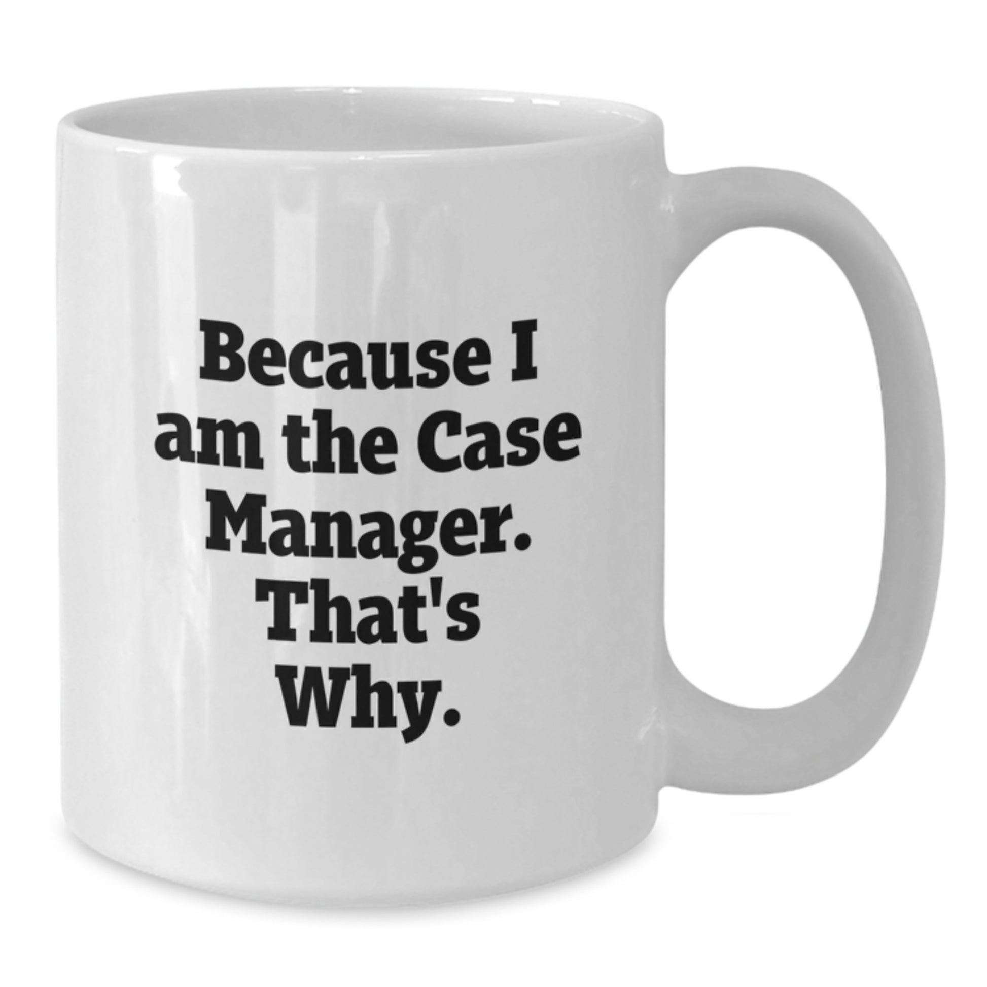 Funny Case Manager Gifts from Friends for Birthday, White Coffee Mug, Because I Am The Case Manager. That's Why. - Additional