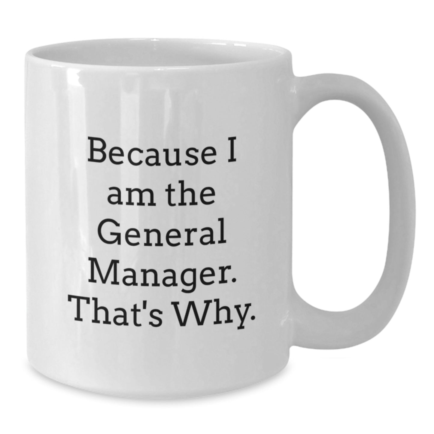 Funny General Manager Gifts, White Coffee Mug for Birthday Unique Ideas, Gifts from Friends to General Manager, Quote: 'Because I Am The General Manager. That's Why.' - Additional