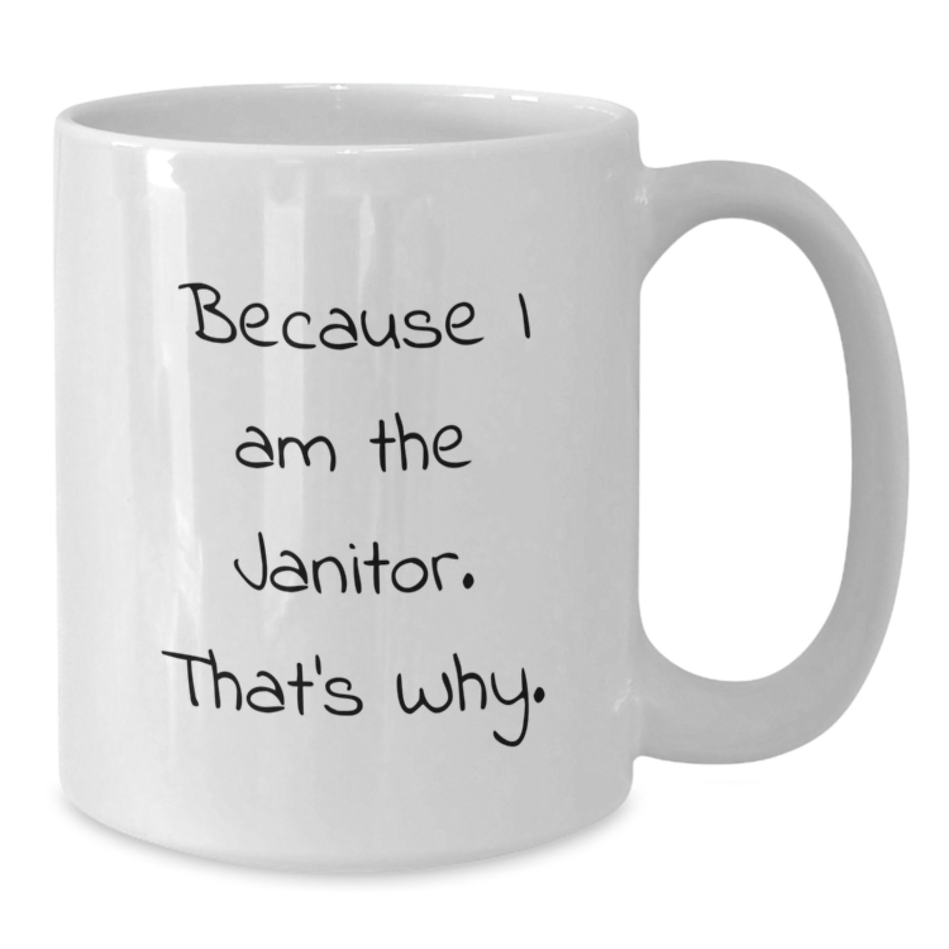 Funny Janitor Gifts, White Coffee Mug for Janitor Friends, Because I Am The Janitor. That's Why., Gift from Coworkers to Janitor - Additional