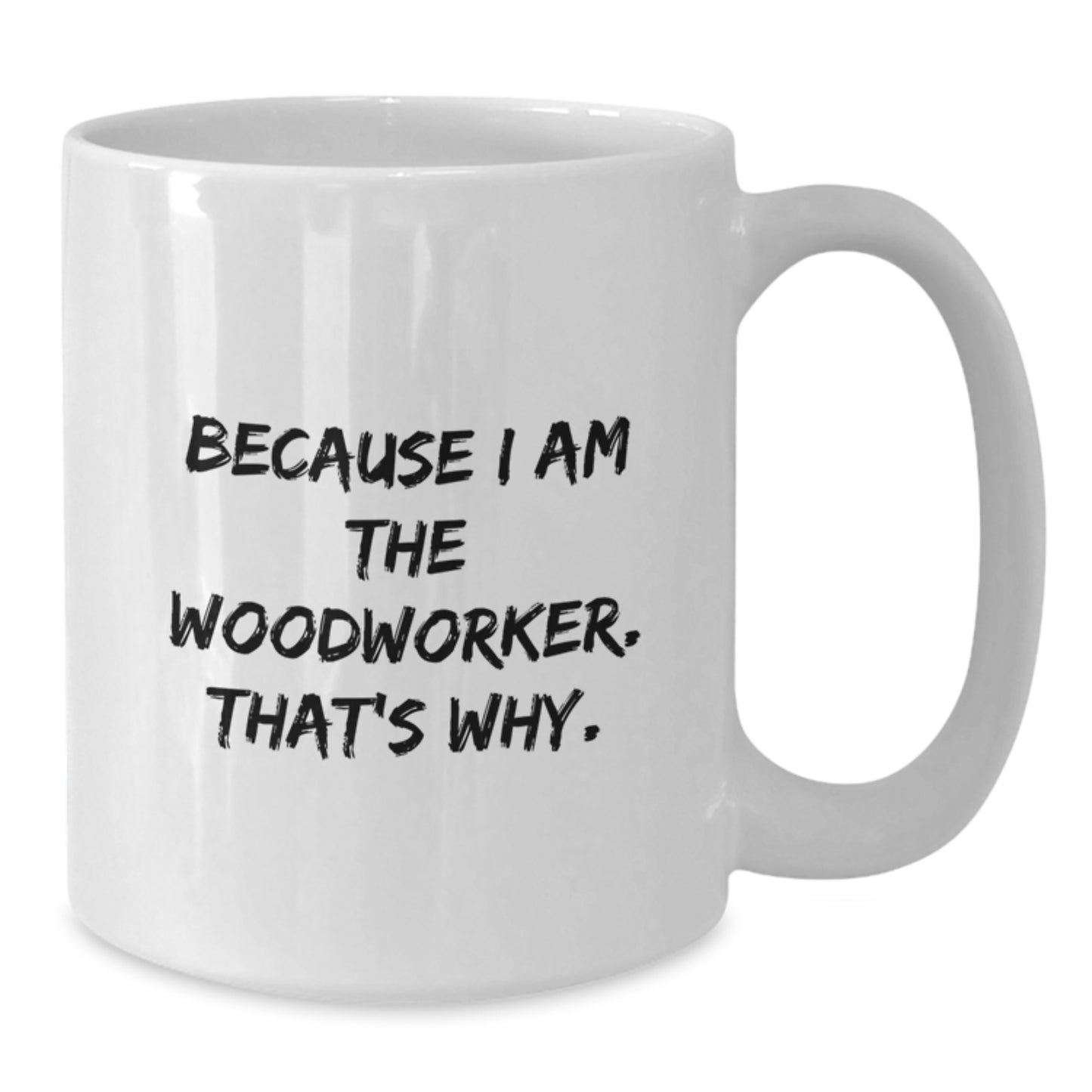 Funny Woodworker Gifts from Friends and Family - White Coffee Mug Because I Am The Woodworker That's Why - Christmas Unique - Additional