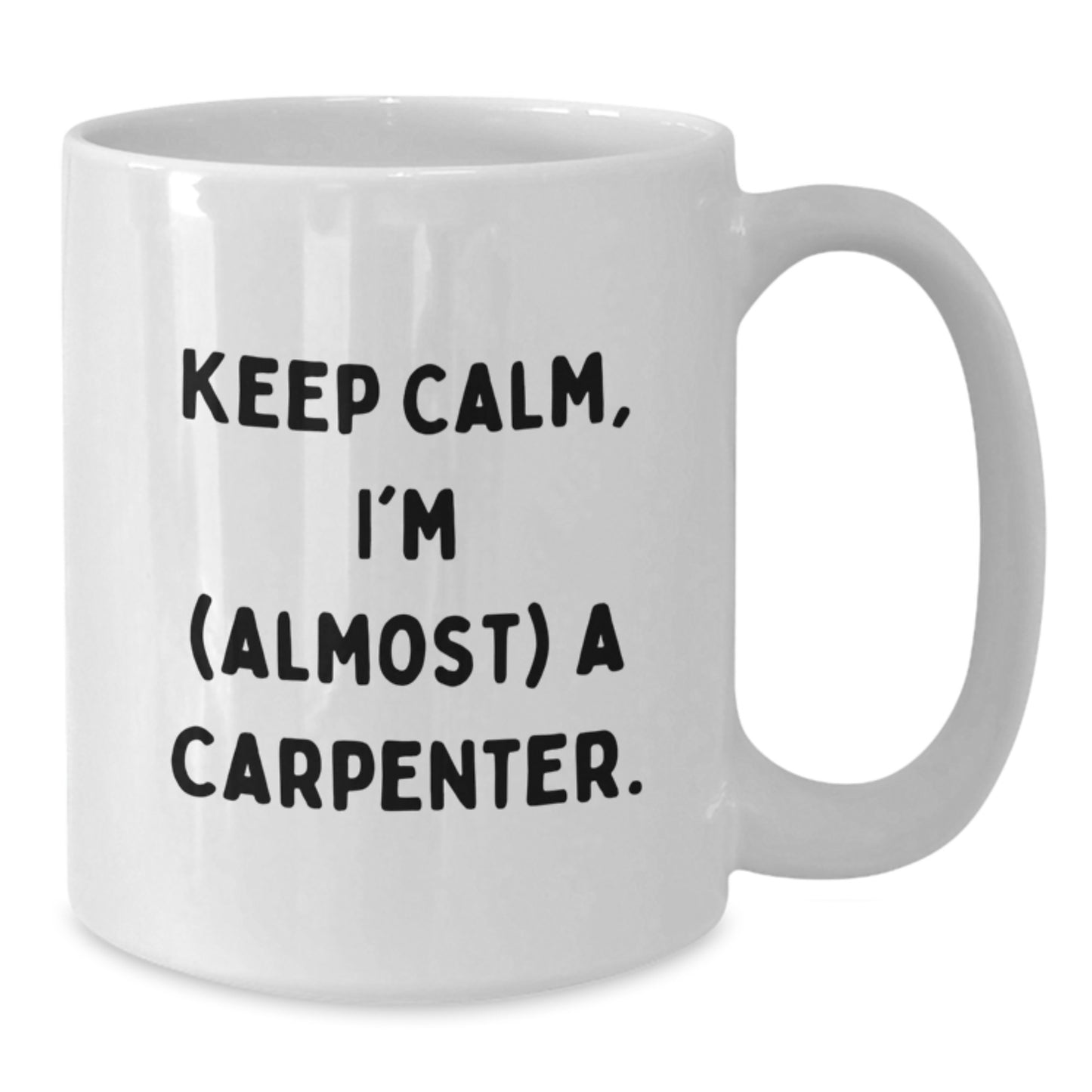 Funny Carpenter Gifts from Men to Friends White Coffee Mug - Keep Calm, I'm (almost) A Carpenter. - Additional