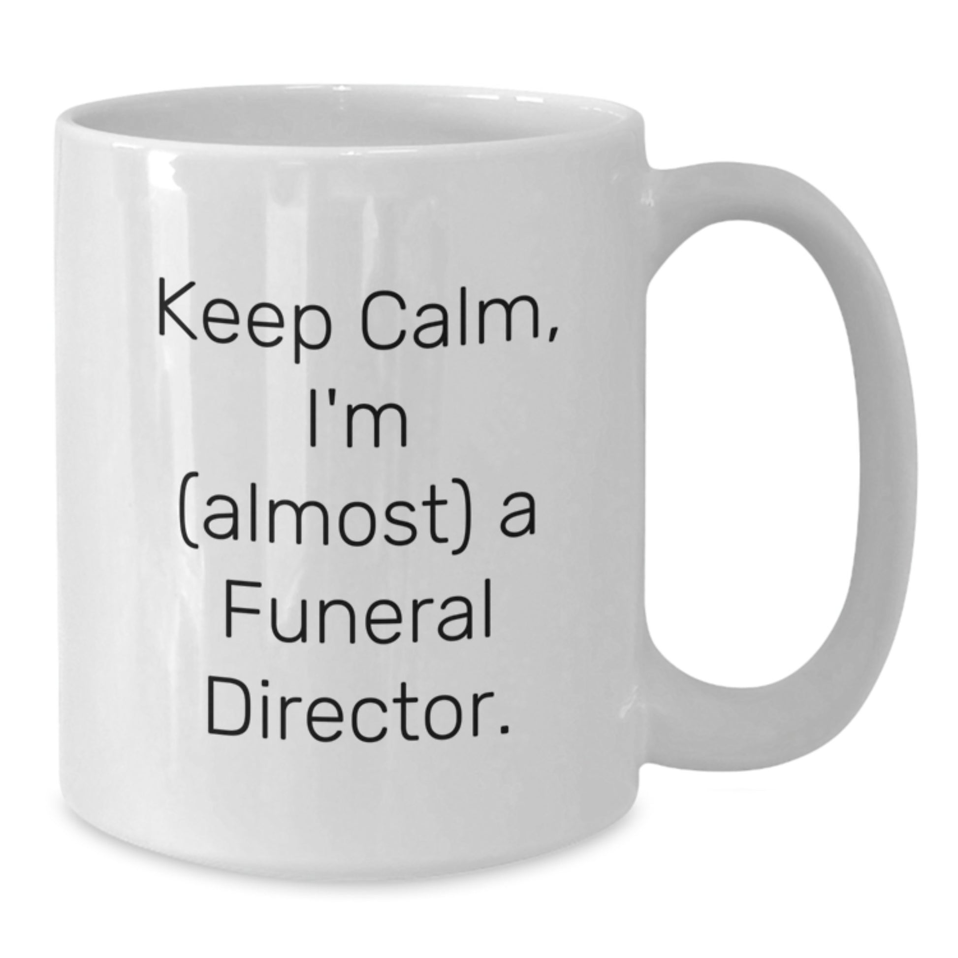Funny Funeral Director Christmas Unique Gifts from Men to Friends - White Coffee Mug with Keep Calm I'm Almost a Funeral Director Quote - Additional