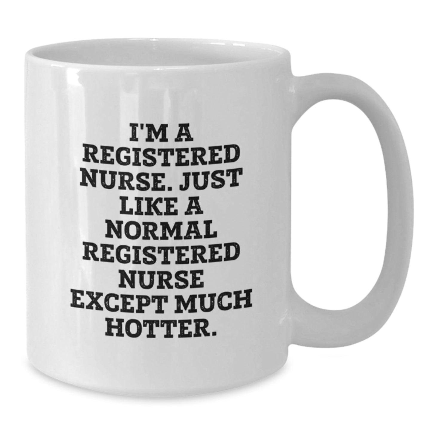 Funny Registered Nurse Gifts from Mom, White Coffee Mug for Registered Nurse, I'm A Registered Nurse. Just Like A Normal Registered Nurse Except Much Hotter. - Additional
