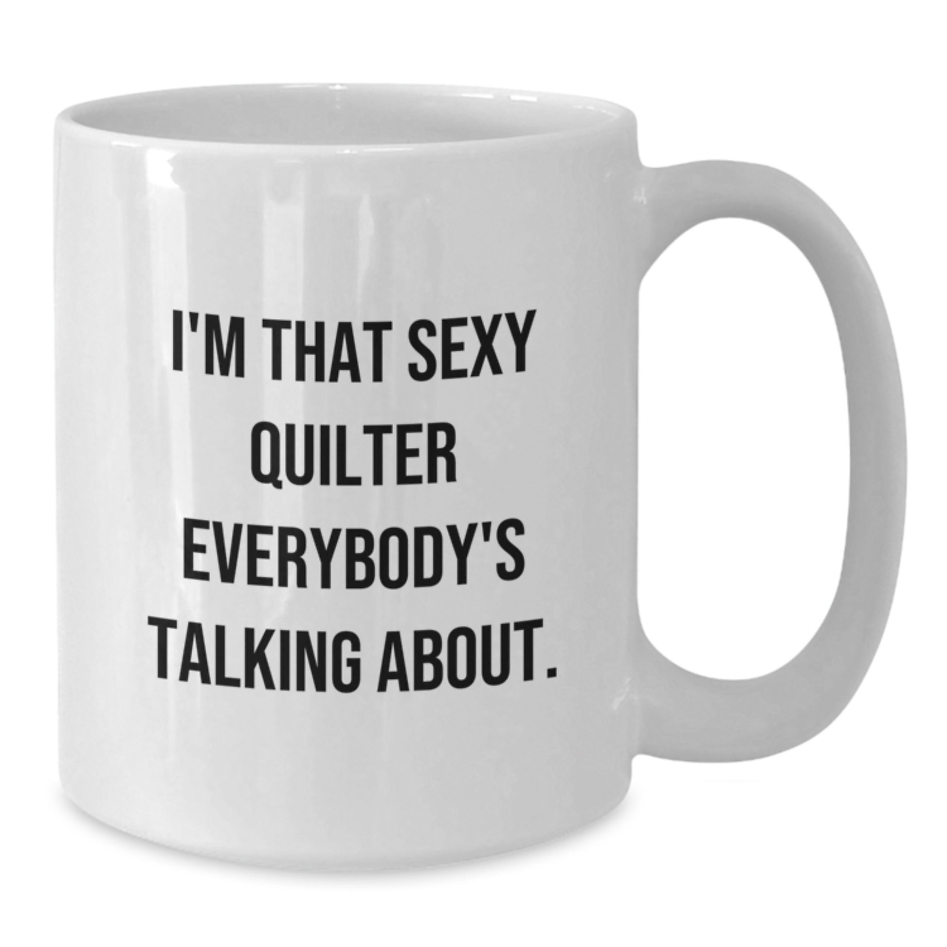 Funny Quilter Gifts from Friends for the Sexy Quilter Everybody's Talking About White Coffee Mug, Christmas Unique - Additional