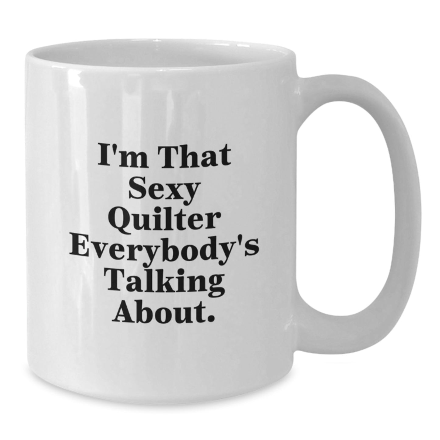 Funny Quilter White Coffee Mug Gifts from Friends for Quilter Enthusiasts, I'm That Sexy Quilter Everybody's Talking About. - Additional