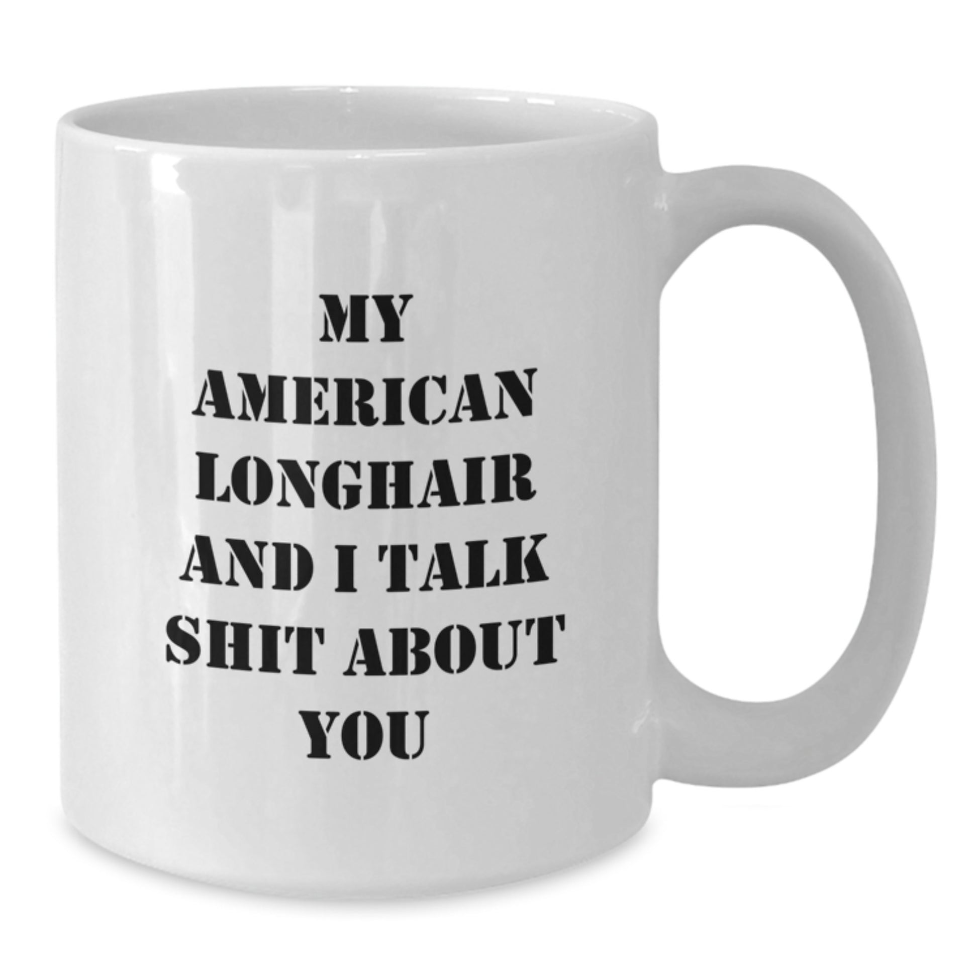 Funny American Longhair Cat Gifts for Men - White Coffee Mug with My American Longhair And I Talk Shit About You Quote Gifts from Family to Dad on Father's Day - Additional
