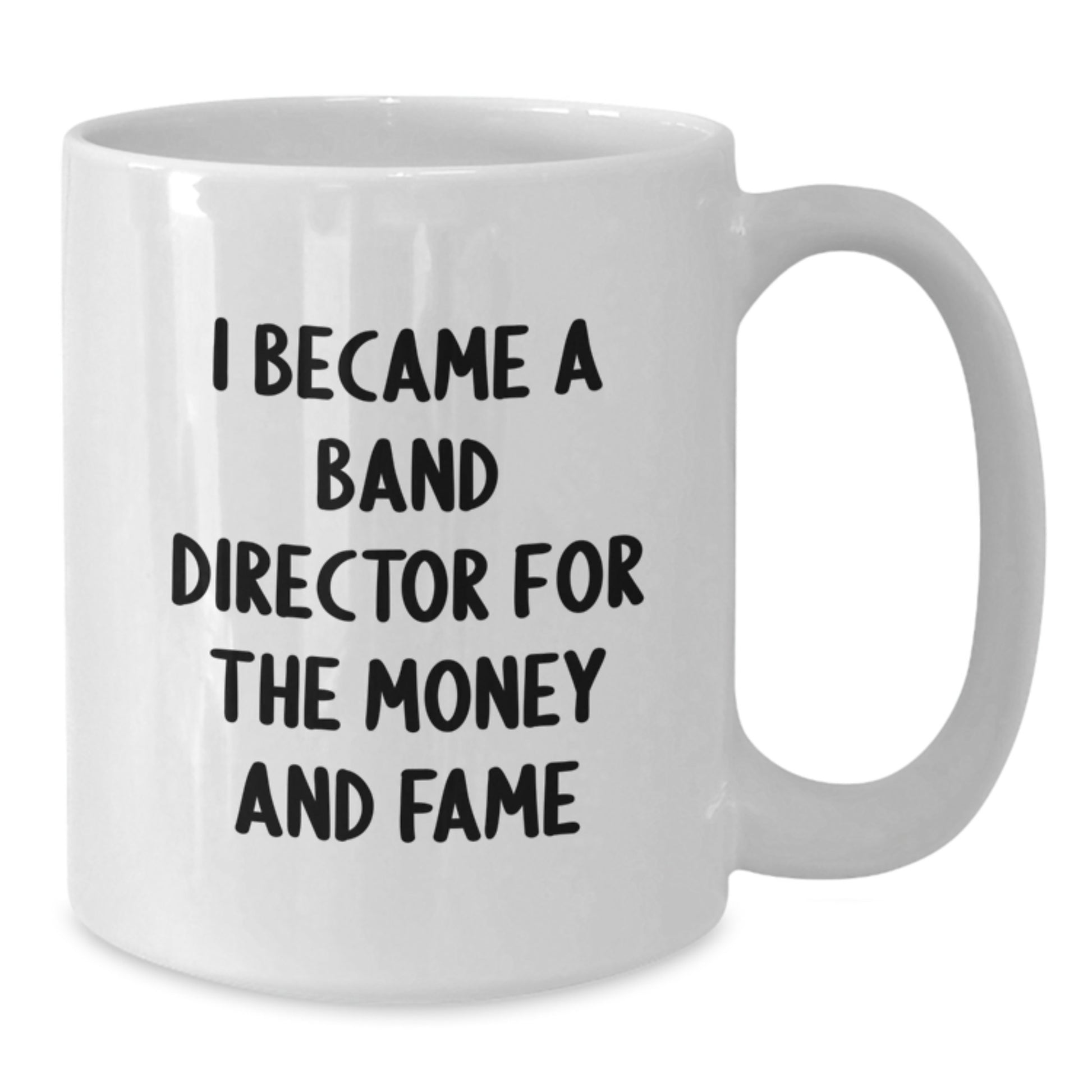 Funny Band Director Gifts from Friends for Christmas Unique Mugs - I Became A 'Band Director For The Money And Fame' White Coffee Mug - Additional