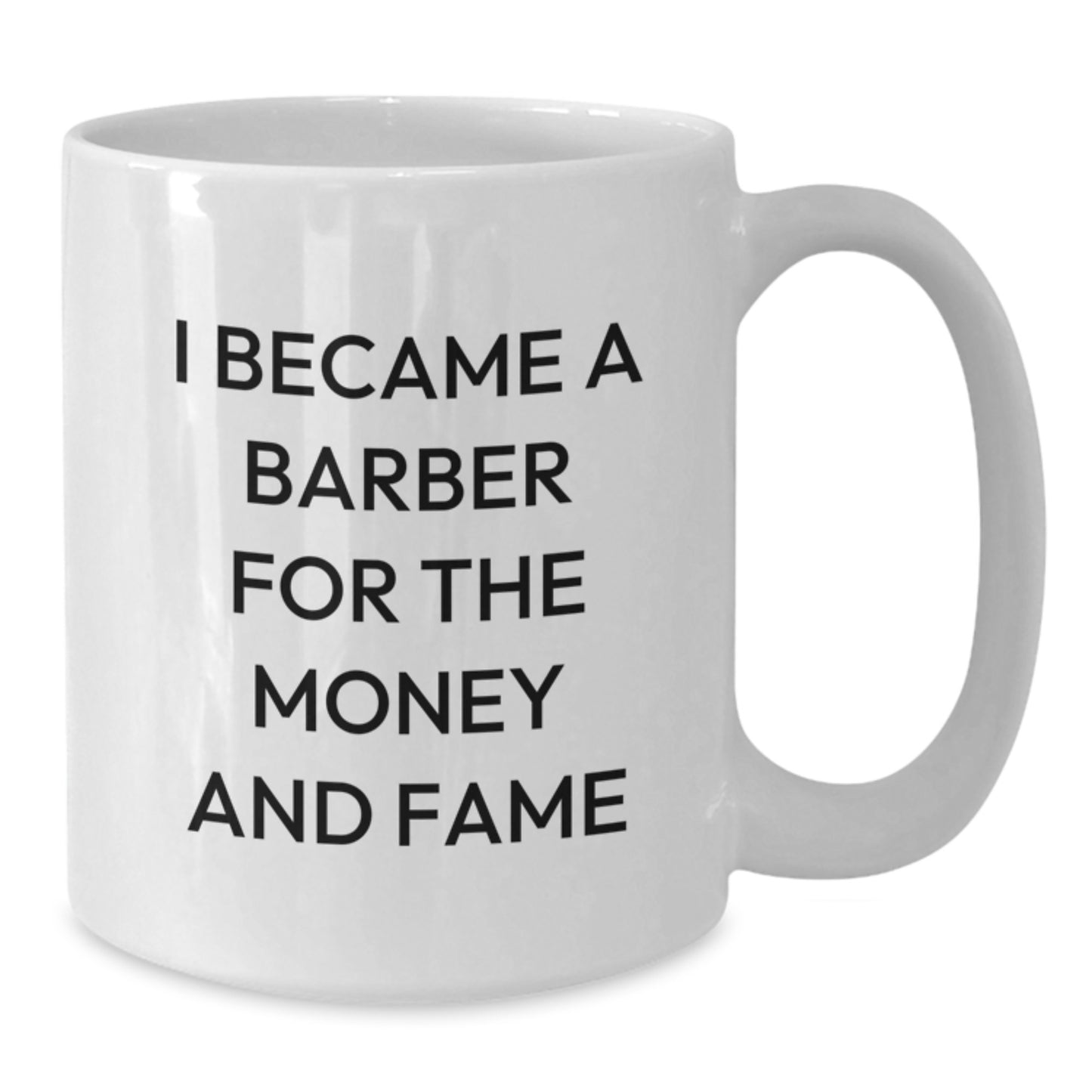 Funny 'I Became A Barber For The Money And Fame' Gift for Barber Friends and Family, Unique Christmas White Coffee Mug, Made from Ceramic, Microwave and Dishwasher Safe - Additional