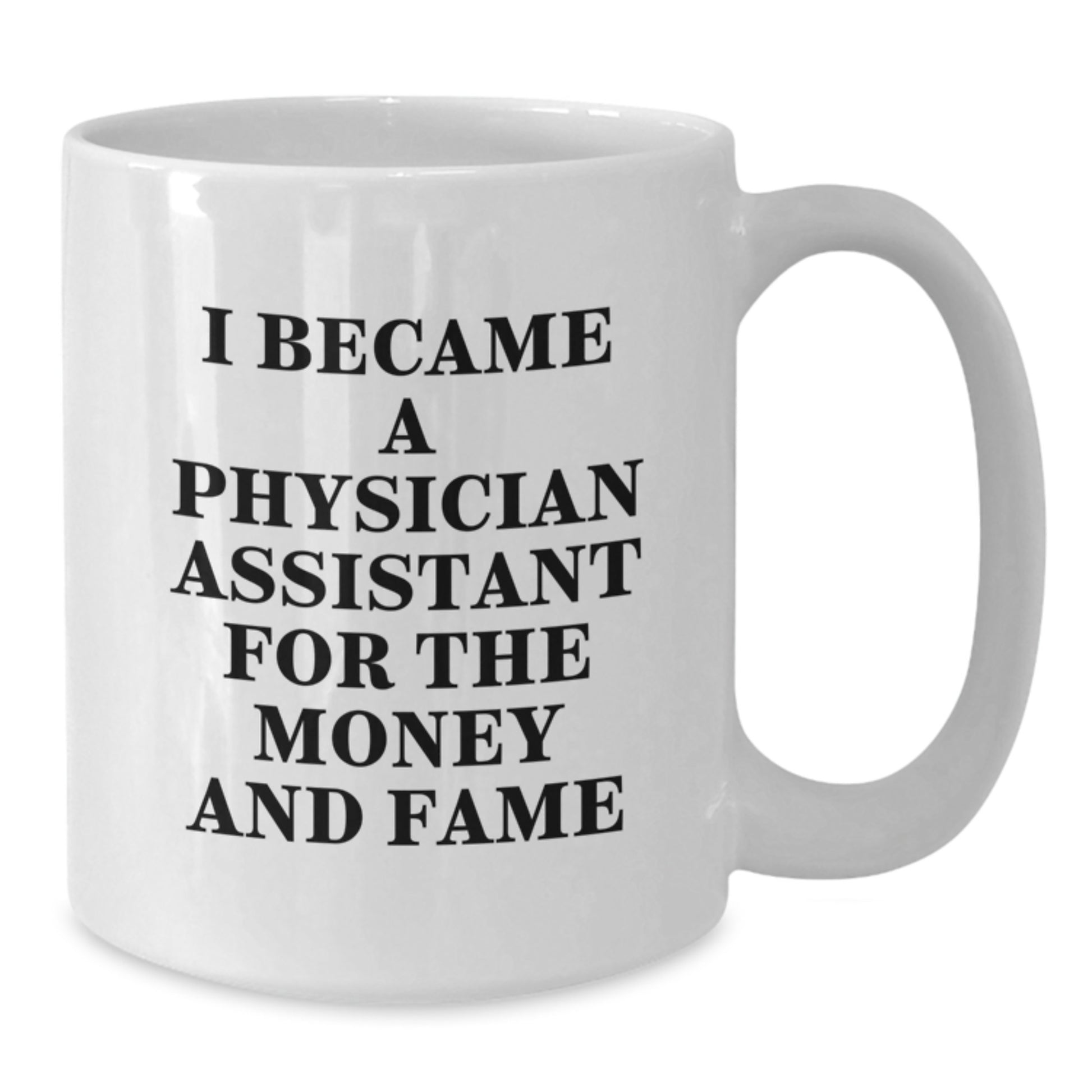 Funny Gifts for Physician Assistant, White Coffee Mug, I Became A Physician Assistant For The Money And Fame, Gifts from Family to Physician Assistant, Unique Christmas Unique Gifts - Additional
