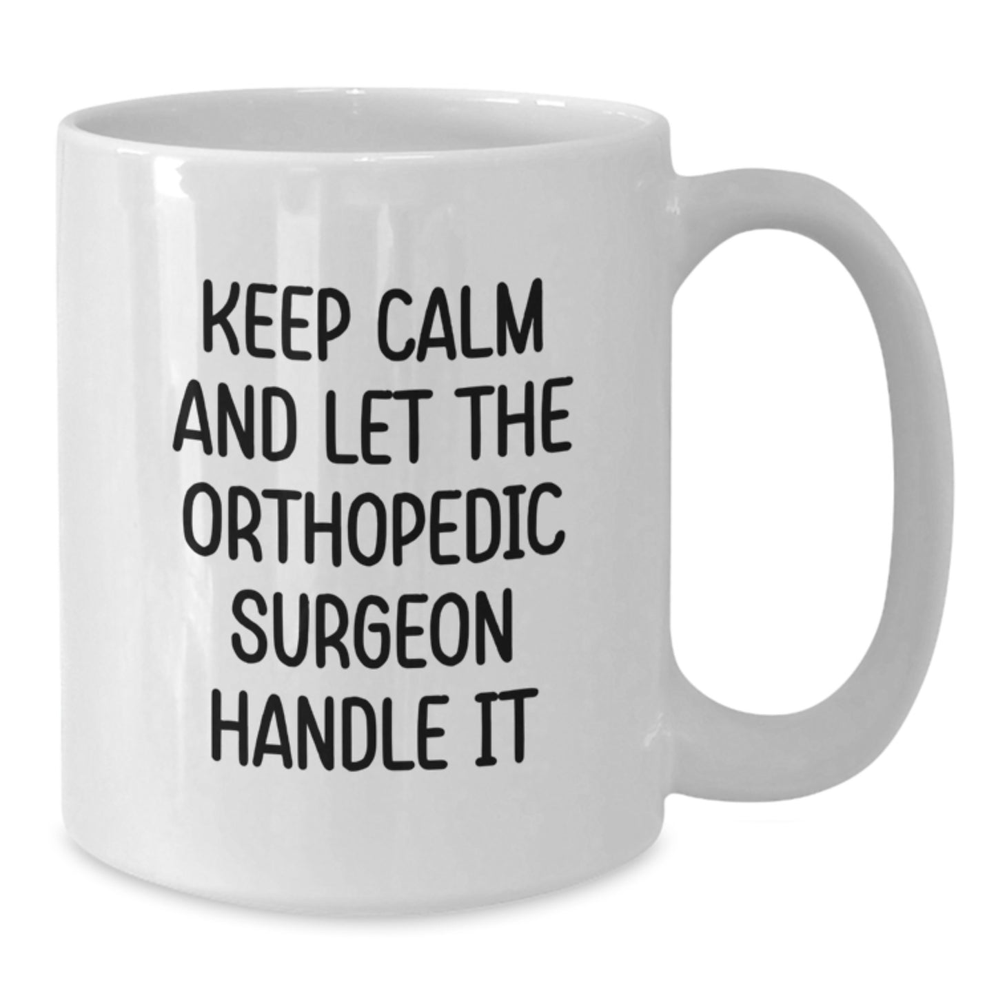 Funny Orthopedic Surgeon Gifts Birthday White Coffee Mug - Keep Calm And Let The Orthopedic Surgeon Handle It - Additional