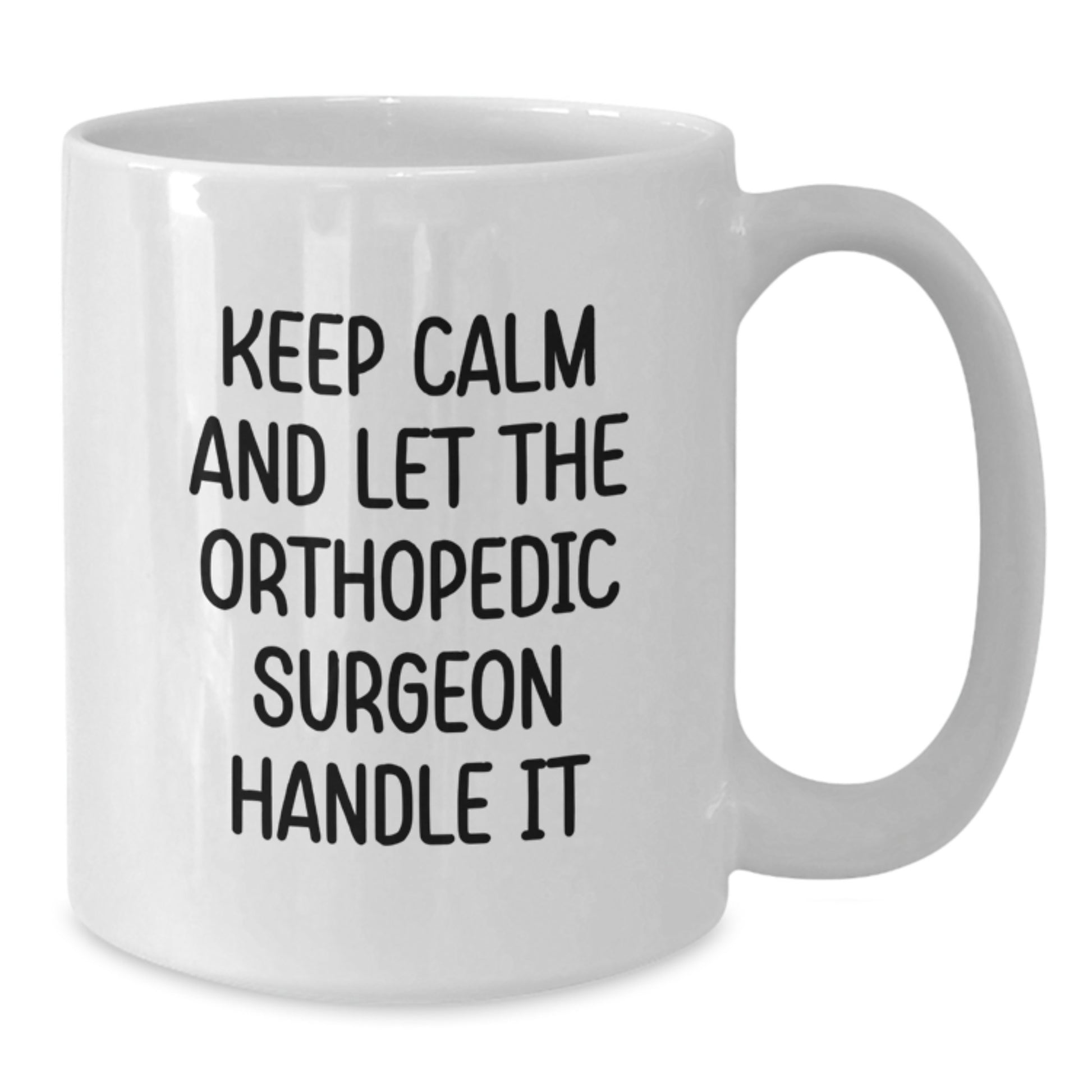 Funny Orthopedic Surgeon Gifts Birthday White Coffee Mug - Keep Calm And Let The Orthopedic Surgeon Handle It - Additional