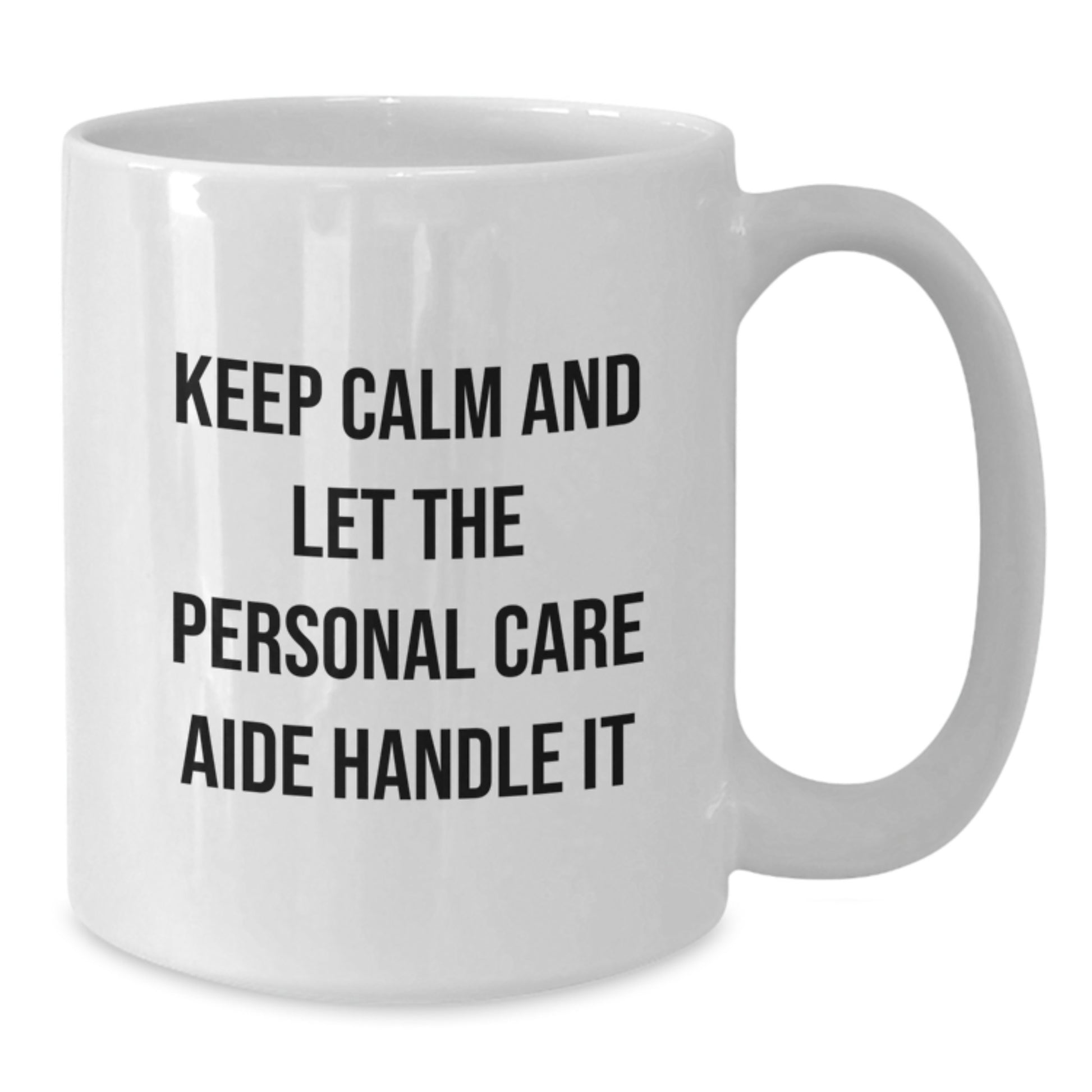 Funny Personal Care Aide Gifts from Men to Family, White Coffee Mug, Keep Calm And Let The Personal Care Aide Handle It Quote, Birthday Unique Gift - Additional