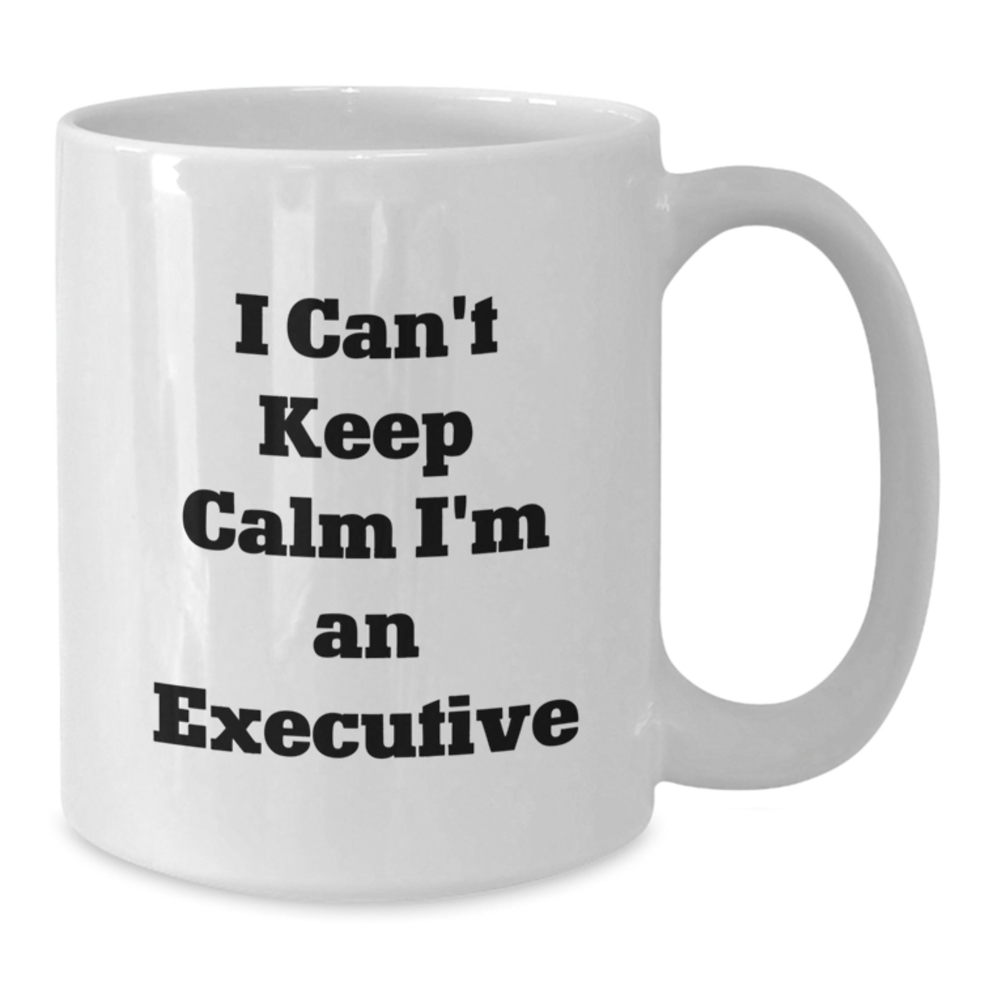 Funny Executive Gifts from Friends - White Coffee Mug - I Can't Keep Calm I'm An Executive - Birthday Unique Gifts for Executive - Additional