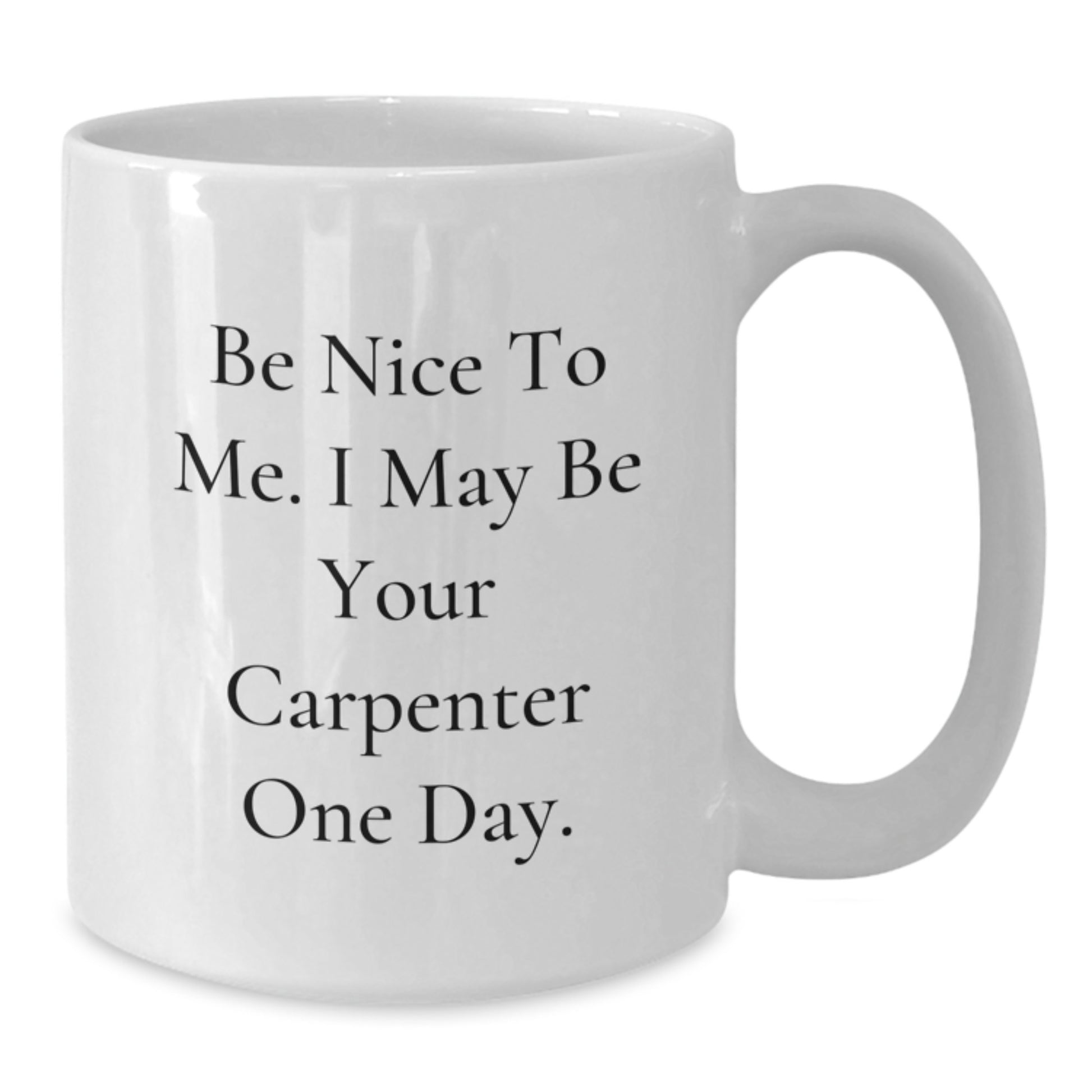 Funny Gifts for Carpenter Friends from Men - Be Nice To Me White Coffee Mug - Additional