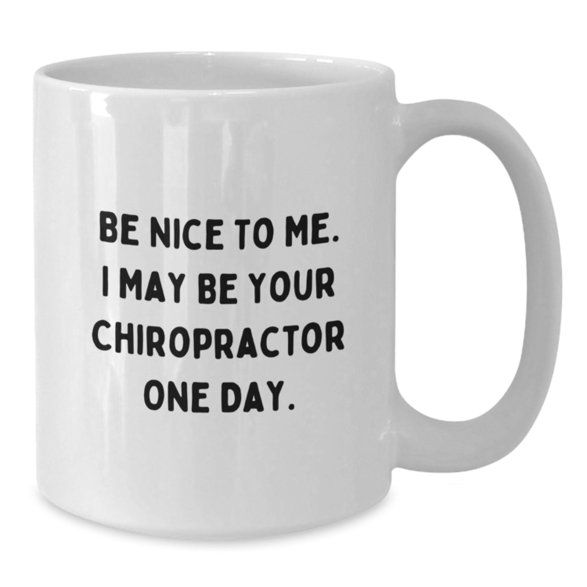 Funny Gifts from Friends for Chiropractor Birthday Unique Ideas White Coffee Mug - 'Be Nice To Me I May Be Your Chiropractor One Day' - Additional