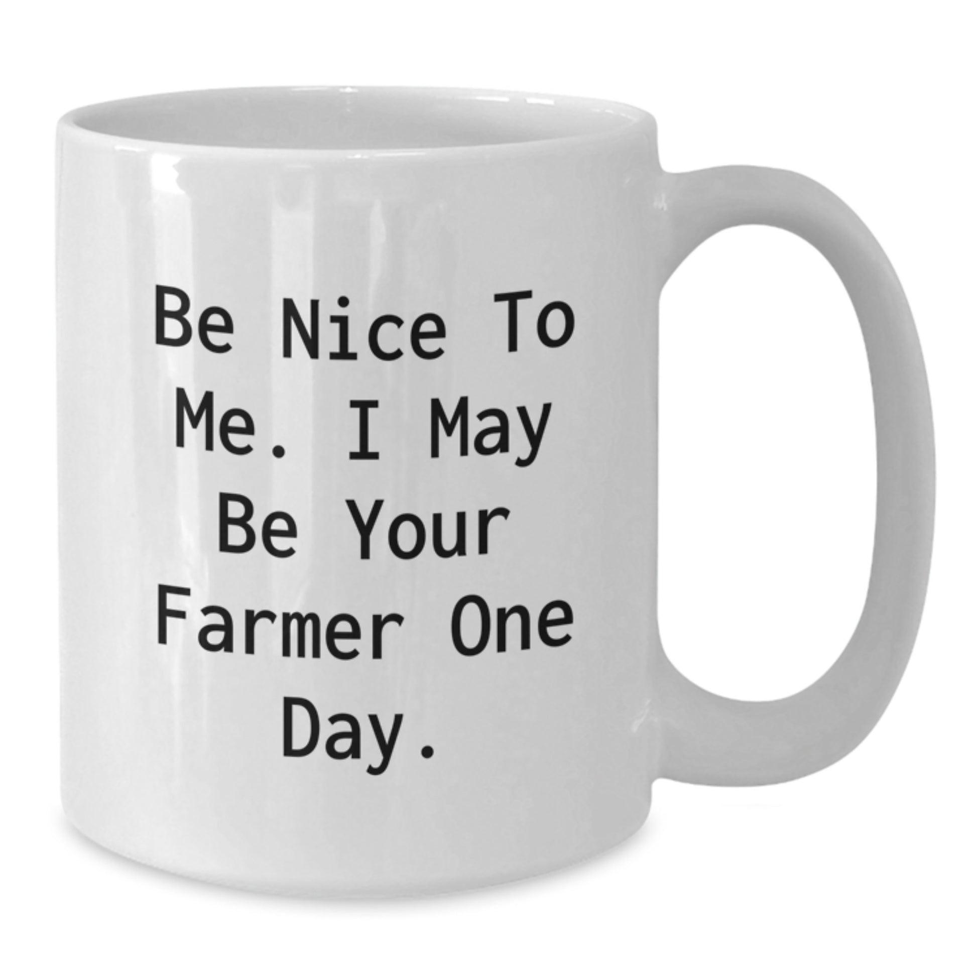 Funny Farmer Gifts from Friends and Family - Be Nice To Me. I May Be Your Farmer One Day. White Coffee Mug - Additional